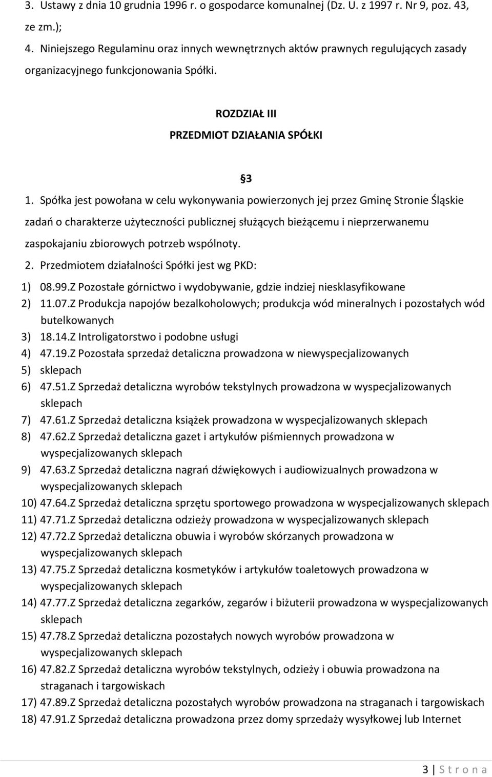 Spółka jest powołana w celu wykonywania powierzonych jej przez Gminę Stronie Śląskie zadań o charakterze użyteczności publicznej służących bieżącemu i nieprzerwanemu zaspokajaniu zbiorowych potrzeb