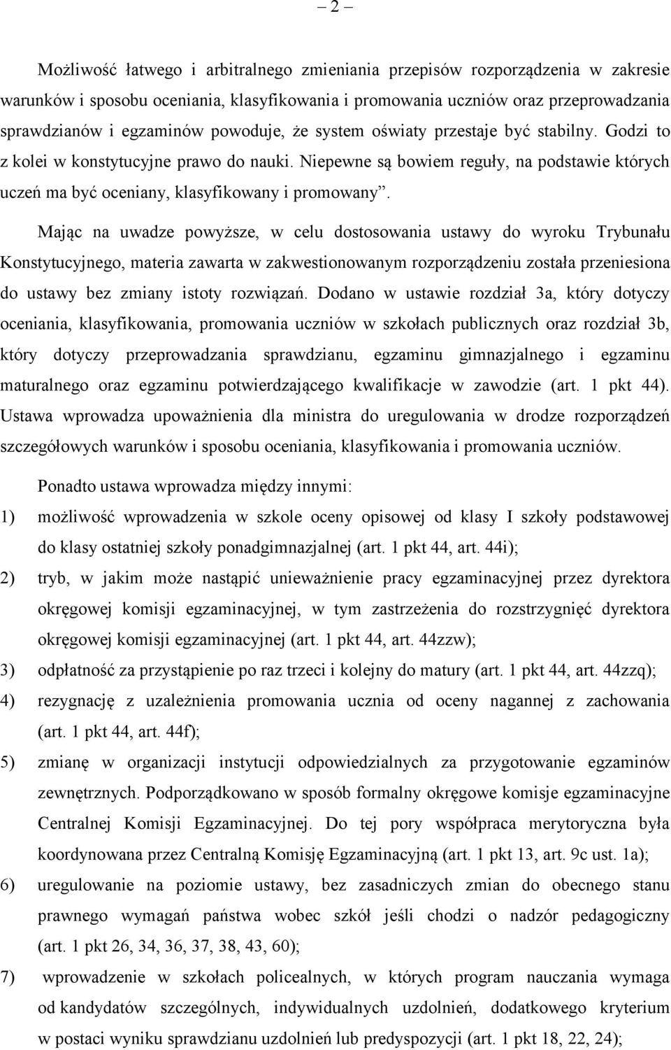 Mając na uwadze powyższe, w celu dostosowania ustawy do wyroku Trybunału Konstytucyjnego, materia zawarta w zakwestionowanym rozporządzeniu została przeniesiona do ustawy bez zmiany istoty rozwiązań.