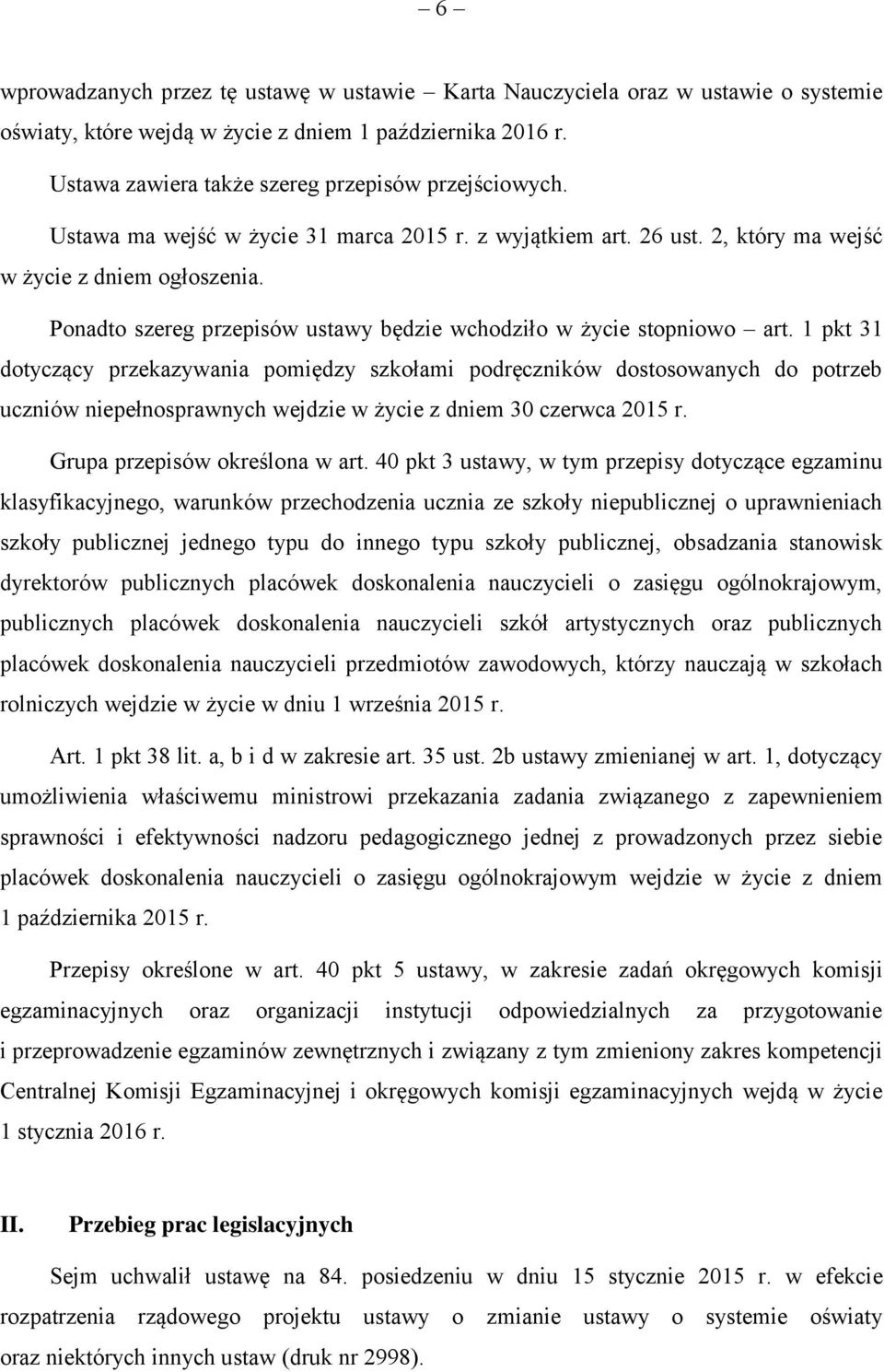 1 pkt 31 dotyczący przekazywania pomiędzy szkołami podręczników dostosowanych do potrzeb uczniów niepełnosprawnych wejdzie w życie z dniem 30 czerwca 2015 r. Grupa przepisów określona w art.