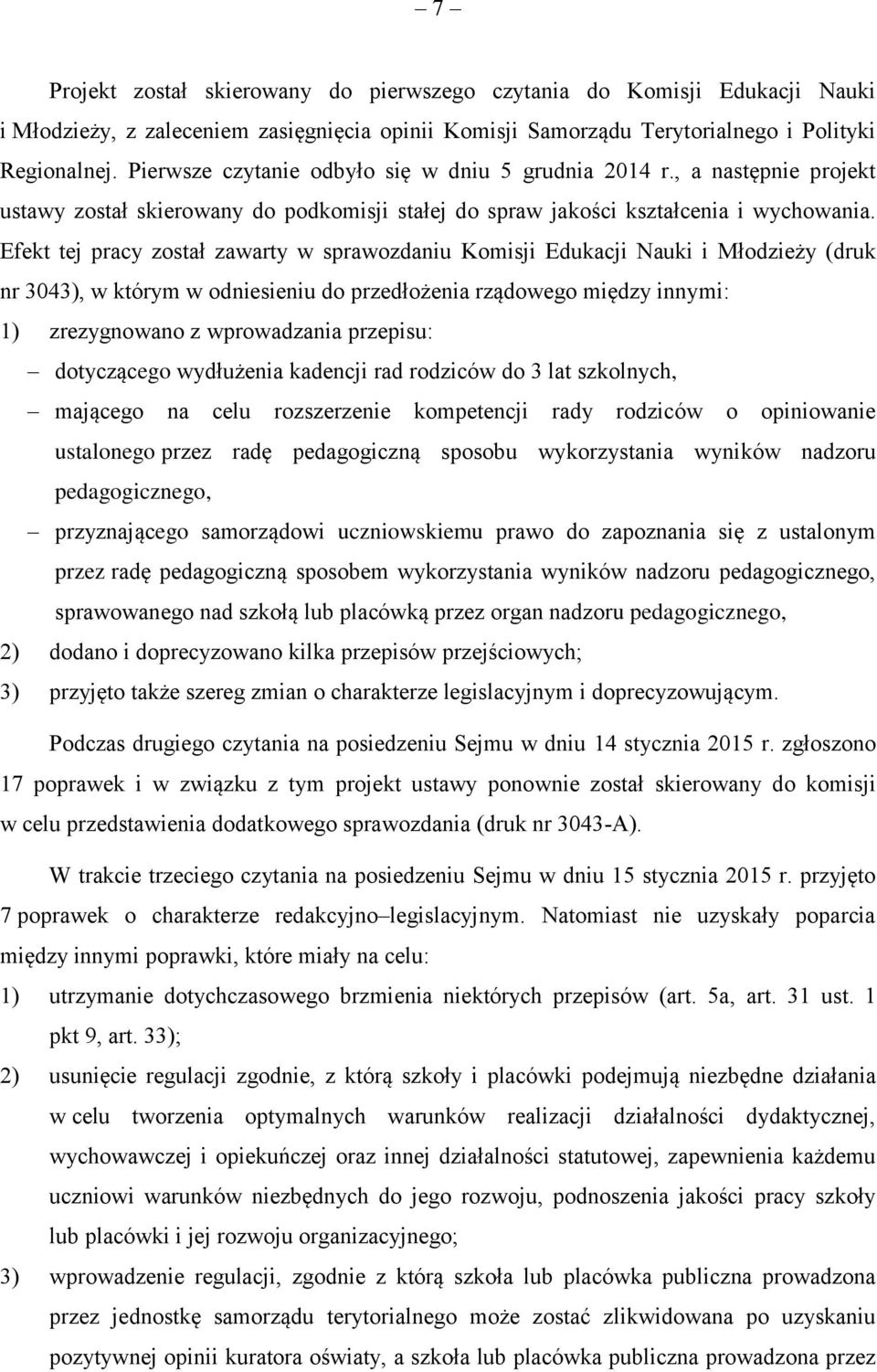 Efekt tej pracy został zawarty w sprawozdaniu Komisji Edukacji Nauki i Młodzieży (druk nr 3043), w którym w odniesieniu do przedłożenia rządowego między innymi: 1) zrezygnowano z wprowadzania