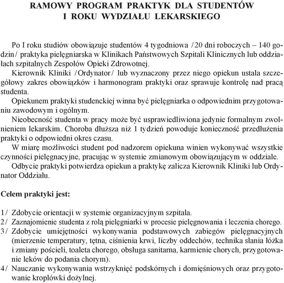 Kierownik Kliniki / Ordynator / lub wyznaczony przez niego opiekun ustala szczegółowy zakres obowiązków i harmonogram praktyki oraz sprawuje kontrolę nad pracą studenta.