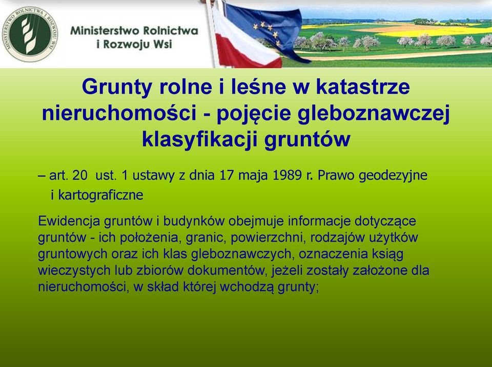 Prawo geodezyjne i kartograficzne Ewidencja gruntów i budynków obejmuje informacje dotyczące gruntów - ich położenia,