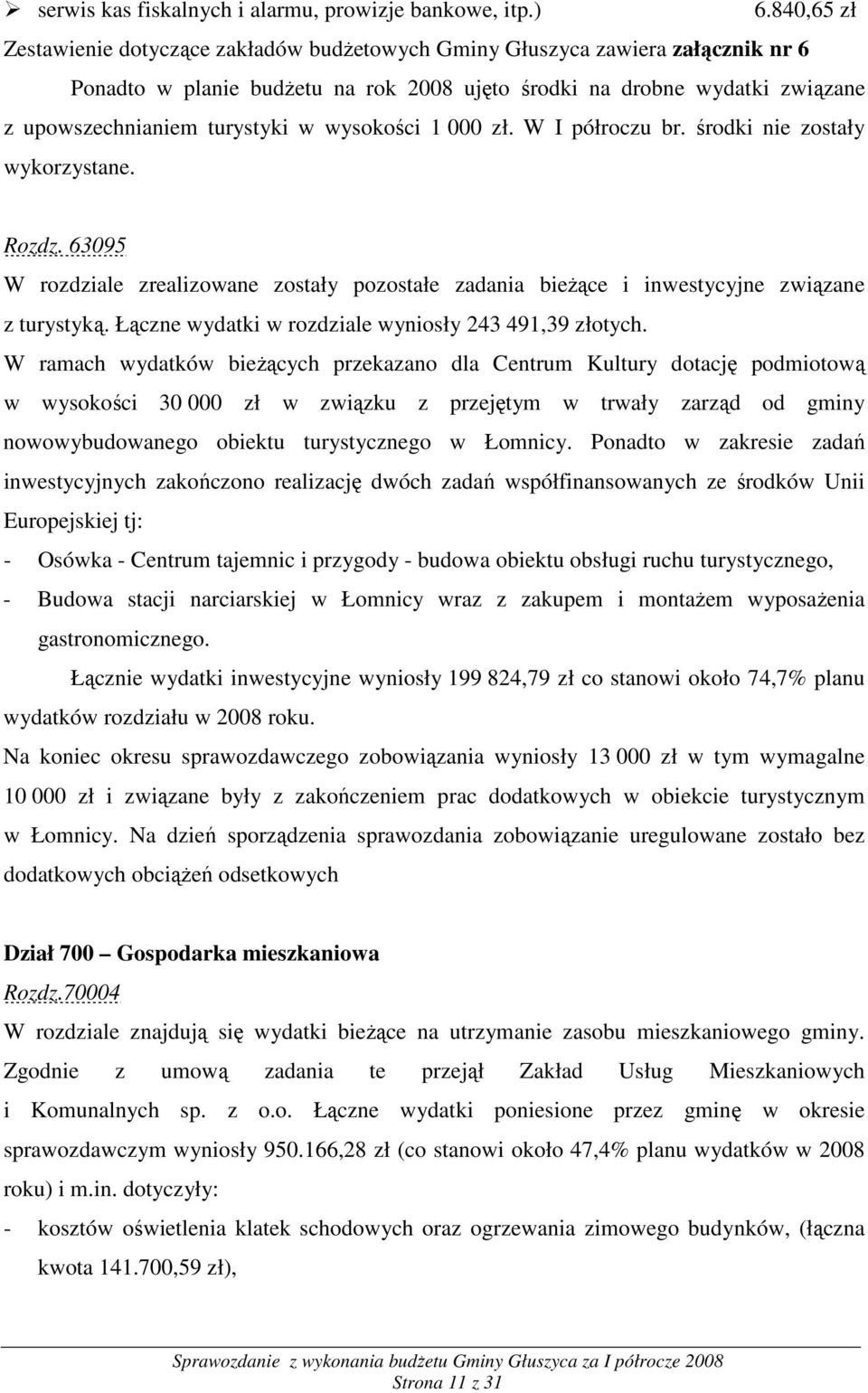 wysokości 1 000 zł. W I półroczu br. środki nie zostały wykorzystane. Rozdz. 63095 W rozdziale zrealizowane zostały pozostałe zadania bieŝące i inwestycyjne związane z turystyką.