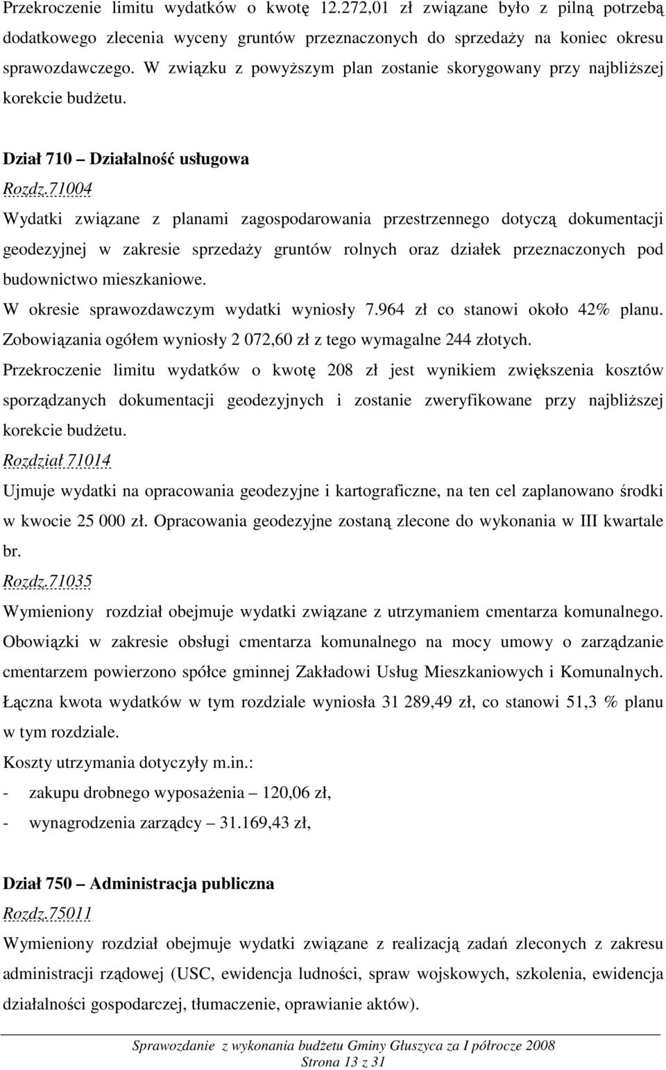 71004 Wydatki związane z planami zagospodarowania przestrzennego dotyczą dokumentacji geodezyjnej w zakresie sprzedaŝy gruntów rolnych oraz działek przeznaczonych pod budownictwo mieszkaniowe.