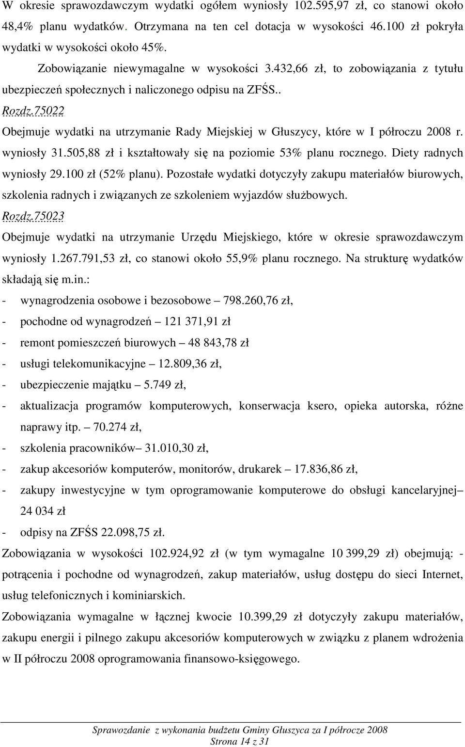 75022 Obejmuje wydatki na utrzymanie Rady Miejskiej w Głuszycy, które w I półroczu 2008 r. wyniosły 31.505,88 zł i kształtowały się na poziomie 53% planu rocznego. Diety radnych wyniosły 29.