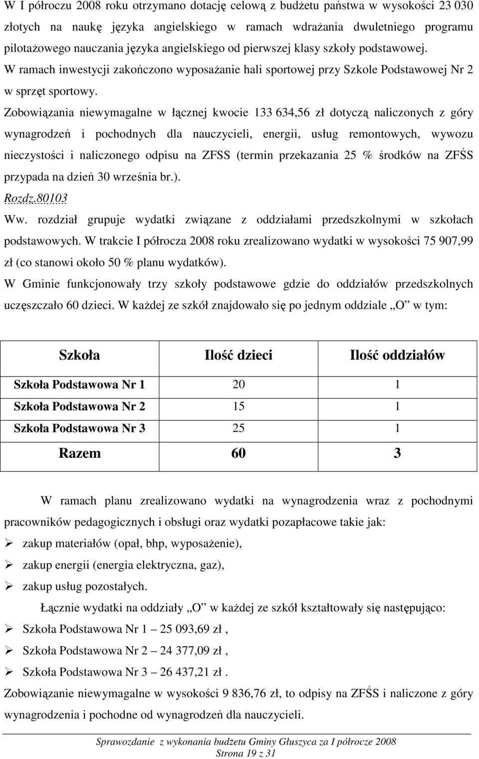 Zobowiązania niewymagalne w łącznej kwocie 133 634,56 zł dotyczą naliczonych z góry wynagrodzeń i pochodnych dla nauczycieli, energii, usług remontowych, wywozu nieczystości i naliczonego odpisu na