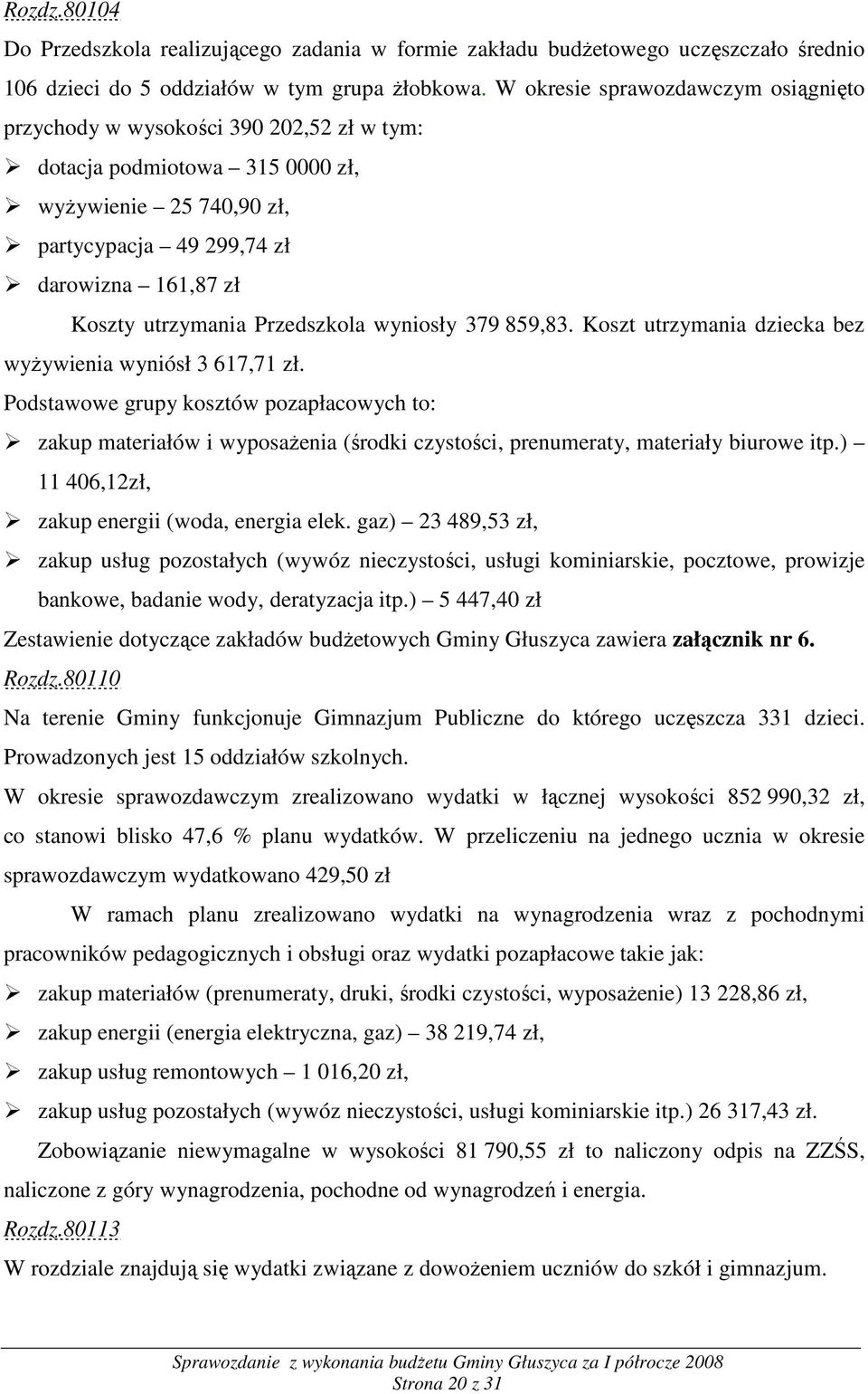 Przedszkola wyniosły 379 859,83. Koszt utrzymania dziecka bez wyŝywienia wyniósł 3 617,71 zł.