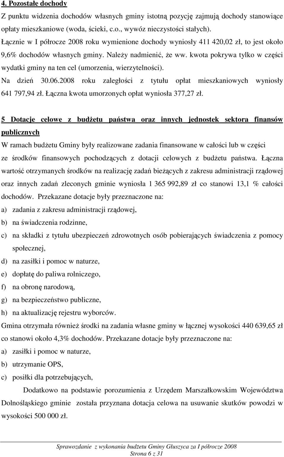 kwota pokrywa tylko w części wydatki gminy na ten cel (umorzenia, wierzytelności). Na dzień 30.06.2008 roku zaległości z tytułu opłat mieszkaniowych wyniosły 641 797,94 zł.