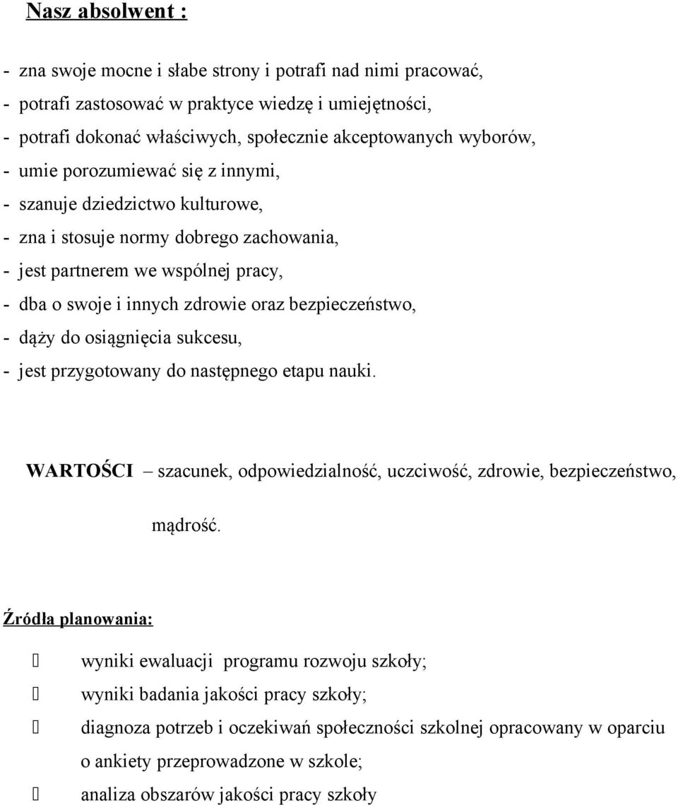 dąży do osiągnięcia sukcesu, - jest przygotowany do następnego etapu nauki. WARTOŚCI szacunek, odpowiedzialność, uczciwość, zdrowie, bezpieczeństwo, mądrość.