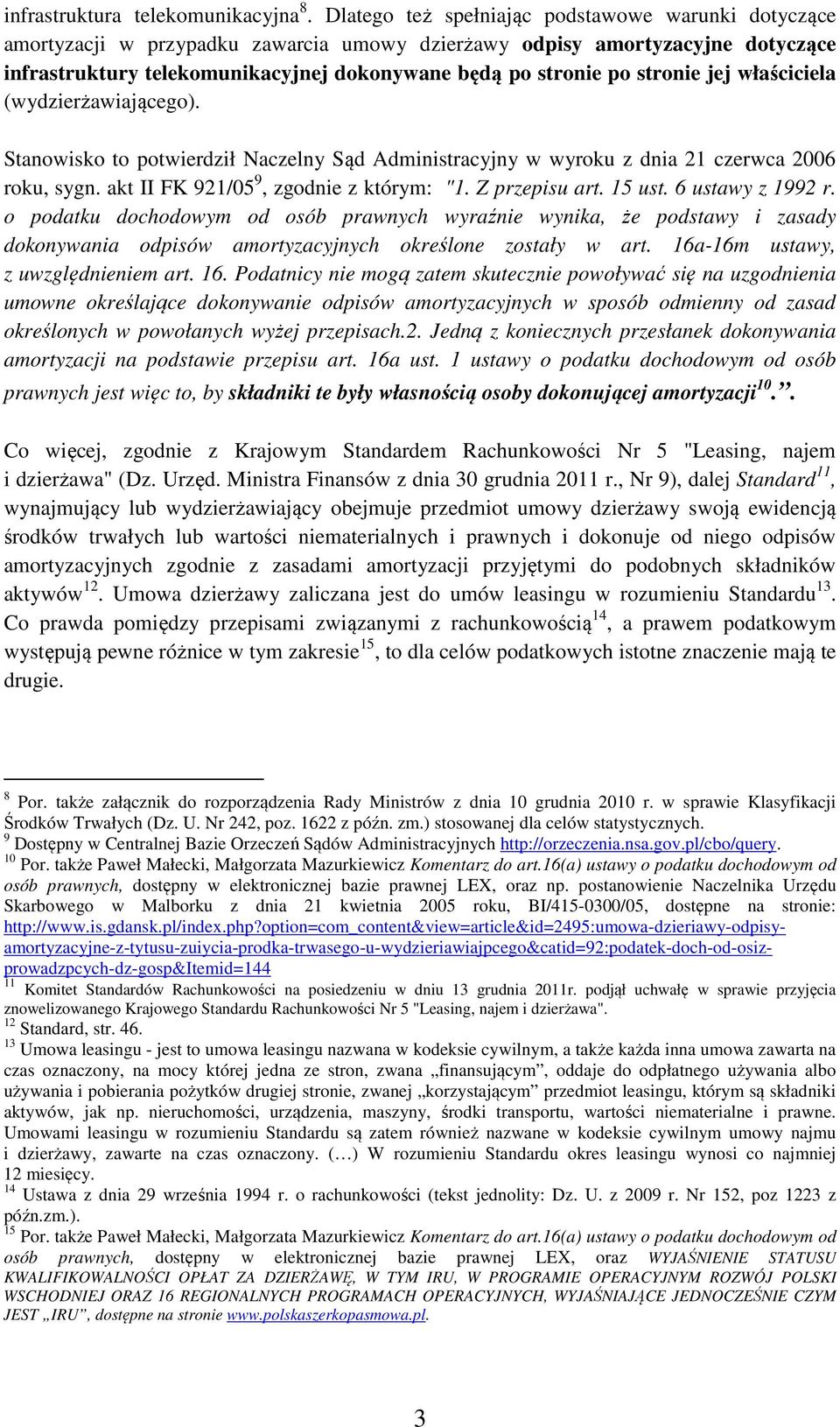 stronie jej właściciela (wydzierżawiającego). Stanowisko to potwierdził Naczelny Sąd Administracyjny w wyroku z dnia 21 czerwca 2006 roku, sygn. akt II FK 921/05 9, zgodnie z którym: "1.