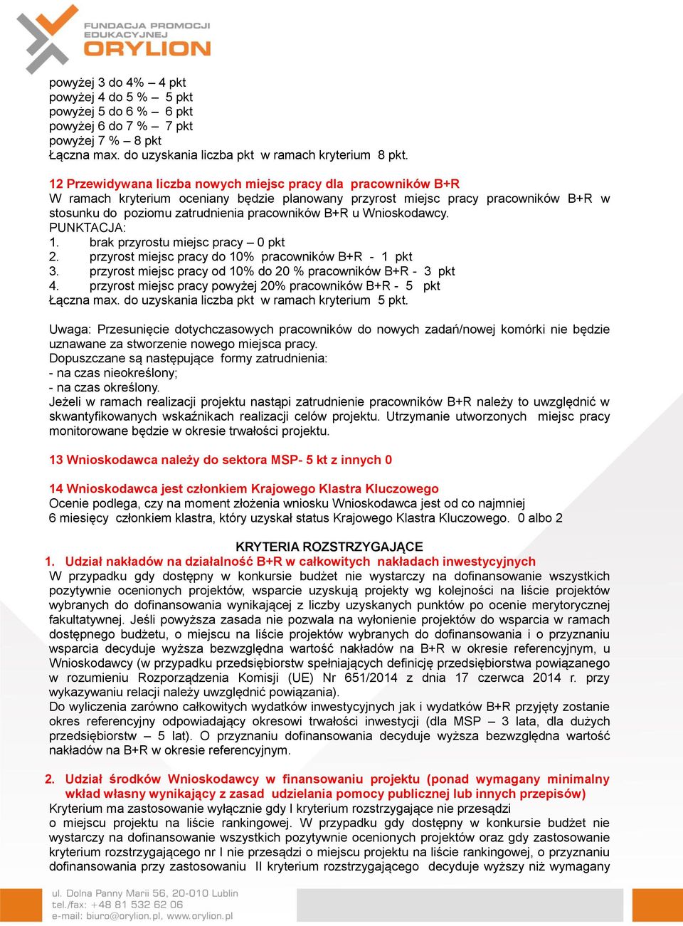 Wnioskodawcy. PUNKTACJA: 1. brak przyrostu miejsc pracy 0 pkt 2. przyrost miejsc pracy do 10% pracowników B+R - 1 pkt 3. przyrost miejsc pracy od 10% do 20 % pracowników B+R - 3 pkt 4.