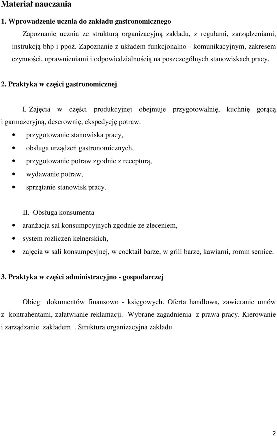 Zajęcia w części produkcyjnej obejmuje przygotowalnię, kuchnię gorącą i garmażeryjną, deserownię, ekspedycję potraw.