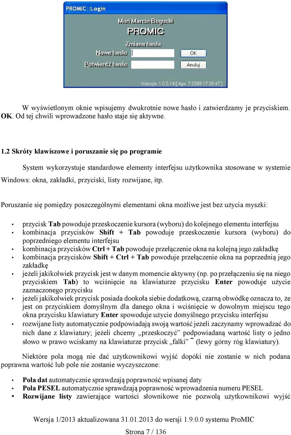 Poruszanie się pomiędzy poszczególnymi elementami okna możliwe jest bez użycia myszki: przycisk Tab powoduje przeskoczenie kursora (wyboru) do kolejnego elementu interfejsu kombinacja przycisków