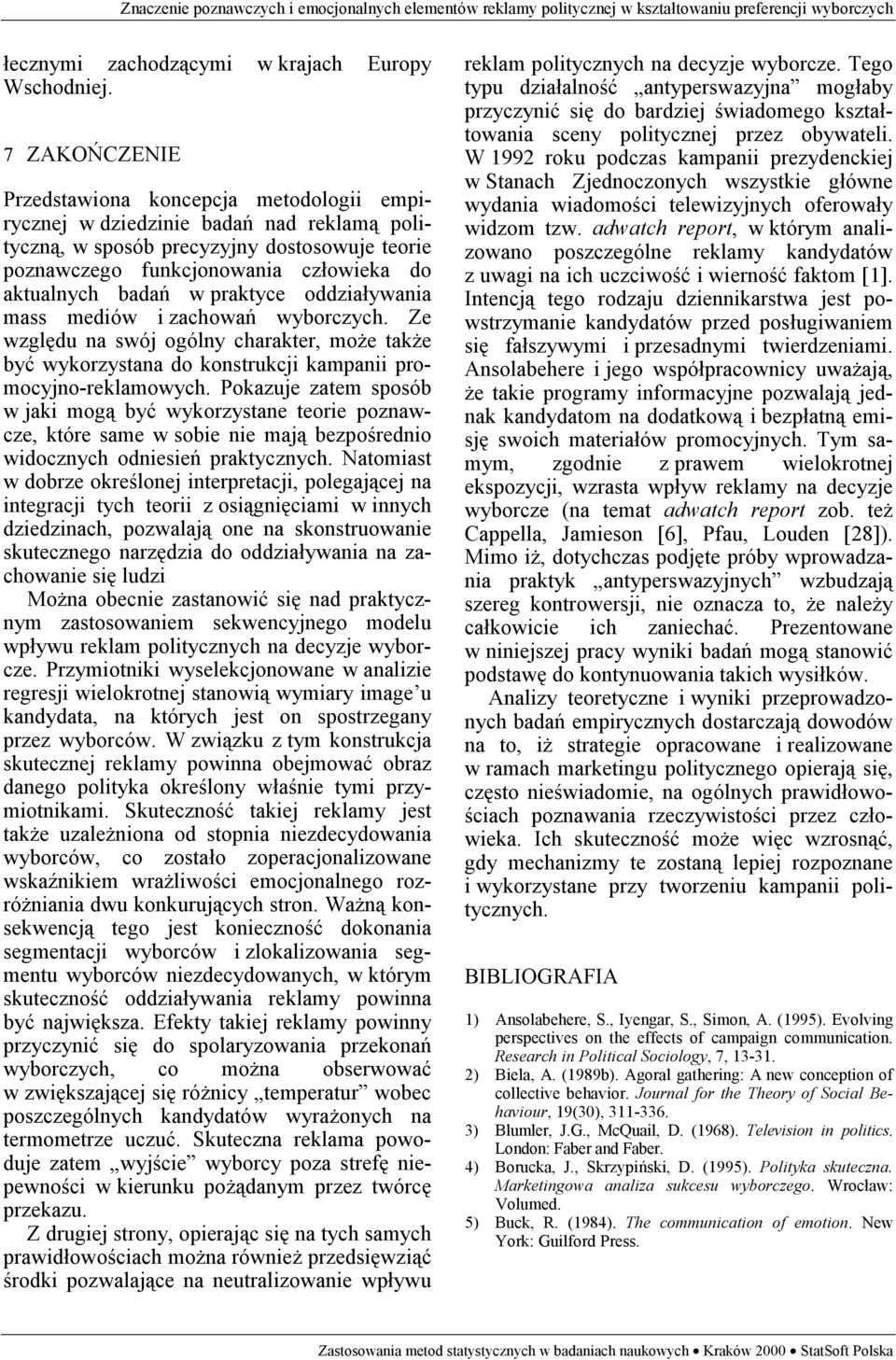 badań w praktyce oddziaływania mass mediów i zachowań wyborczych. Ze względu na swój ogólny charakter, może także być wykorzystana do konstrukcji kampanii promocyjno-reklamowych.