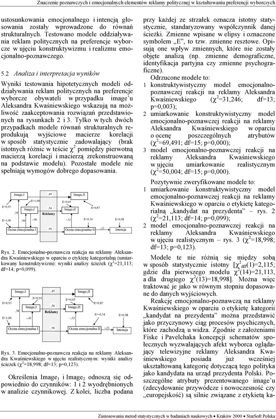 2 Analiza i interpretacja wyników Wyniki testowania hipotetycznych modeli oddziaływania reklam politycznych na preferencje wyborcze obywateli w przypadku image u Aleksandra Kwaśniewskiego wskazują na