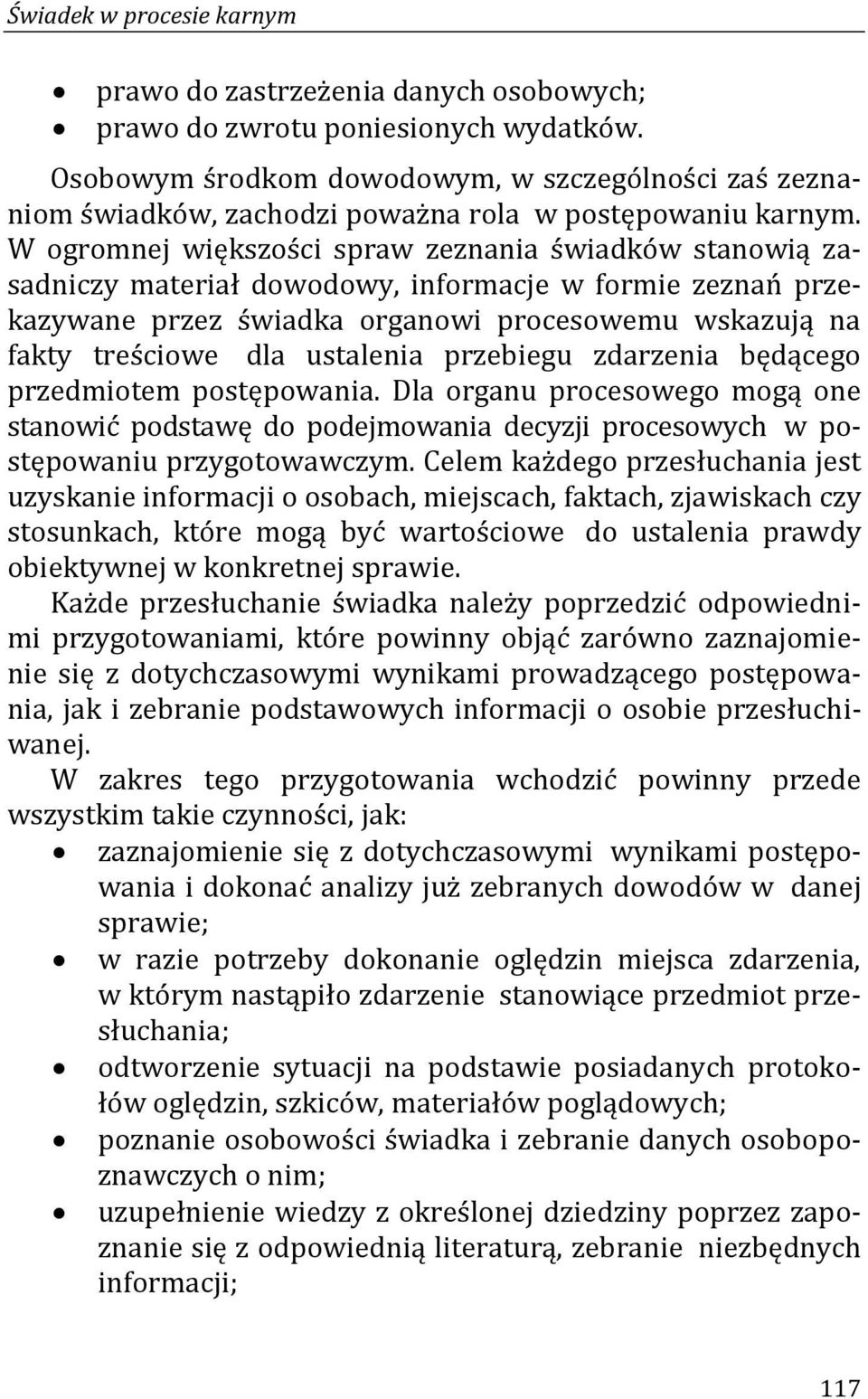 W ogromnej większości spraw zeznania świadków stanowią zasadniczy materiał dowodowy, informacje w formie zeznań przekazywane przez świadka organowi procesowemu wskazują na fakty treściowe.