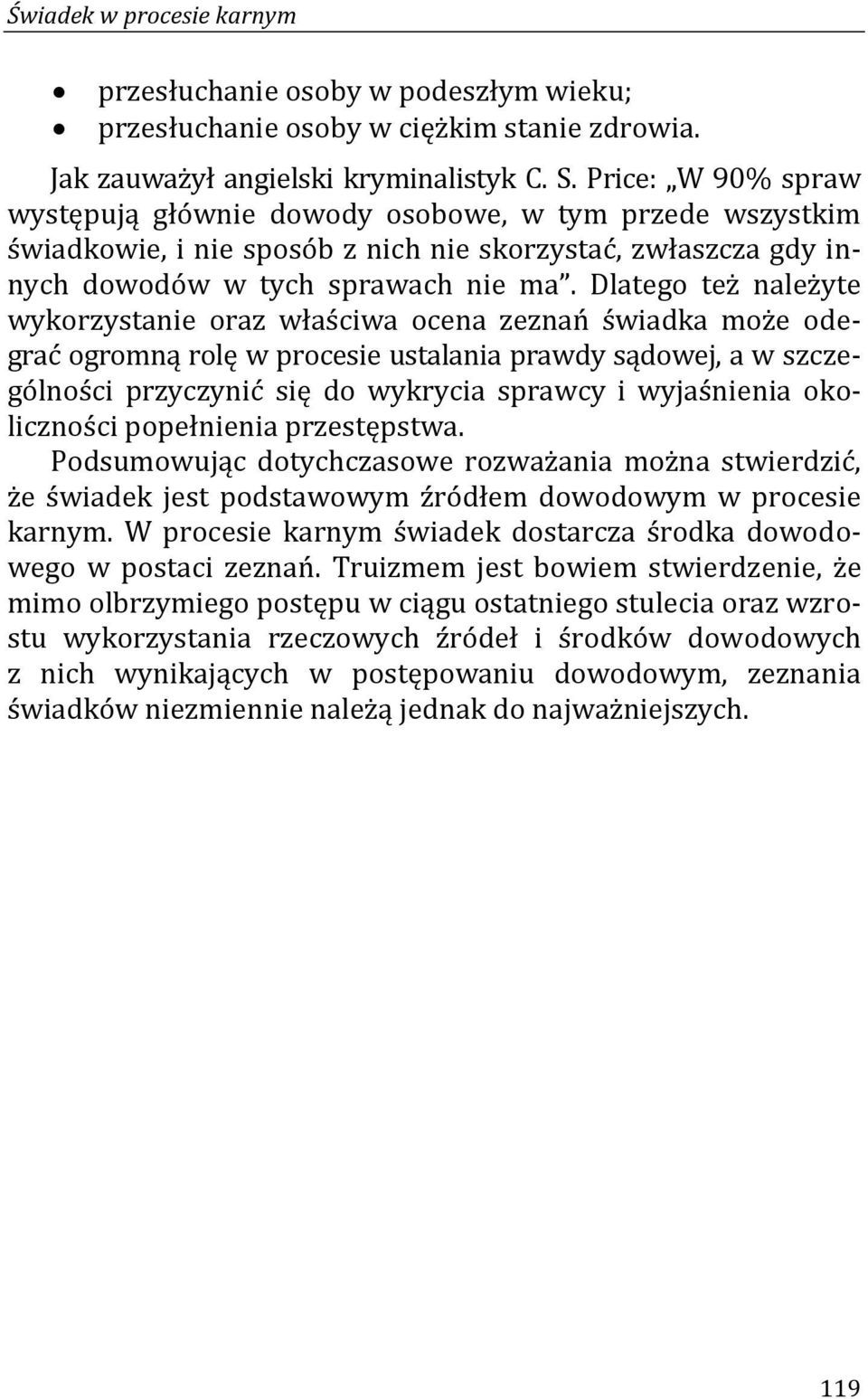 Dlatego też należyte wykorzystanie oraz właściwa ocena zeznań świadka może odegrać ogromną rolę w procesie ustalania prawdy sądowej, a w szczególności przyczynić się do wykrycia sprawcy i wyjaśnienia