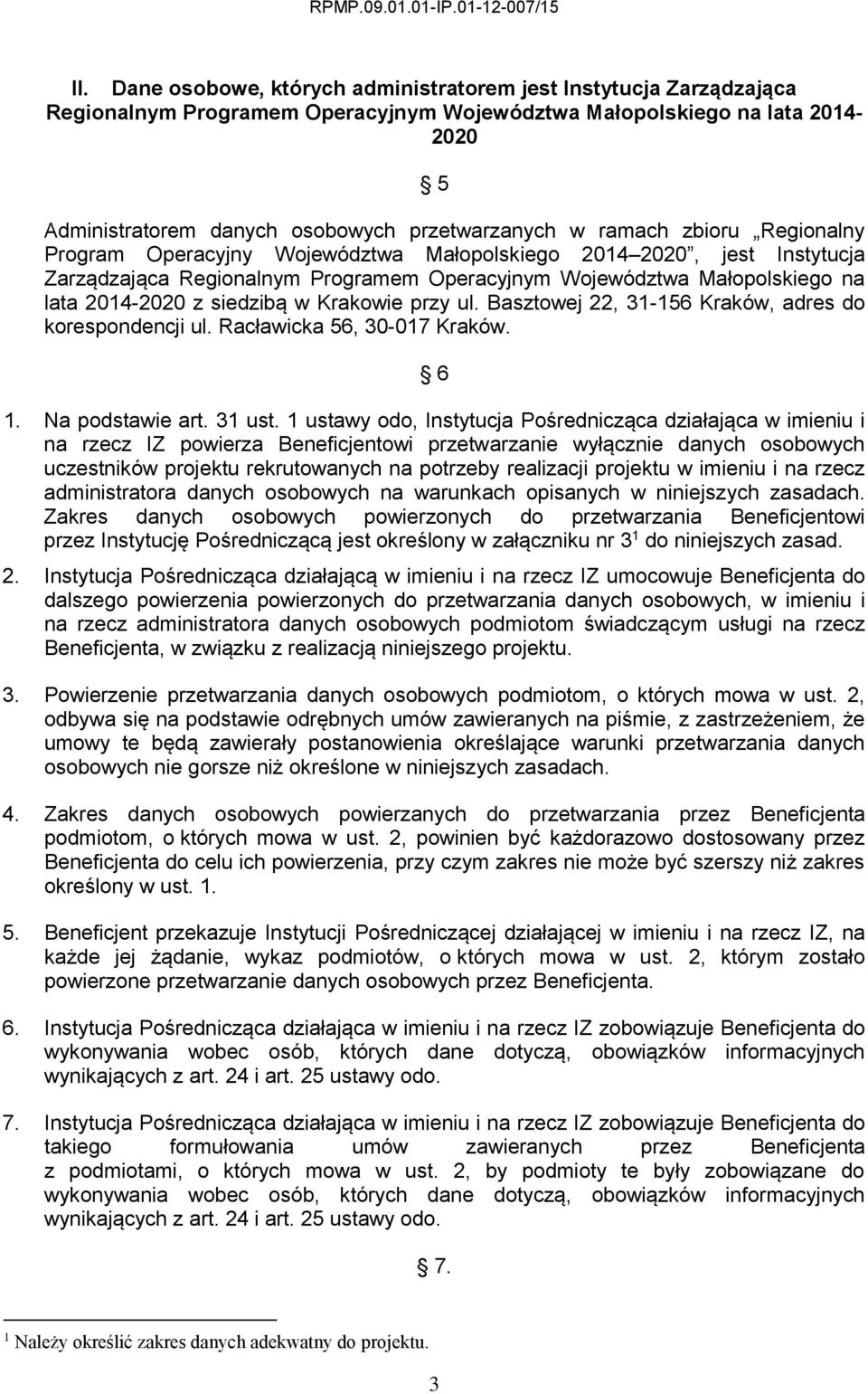 siedzibą w Krakowie przy ul. Basztowej 22, 31-156 Kraków, adres do korespondencji ul. Racławicka 56, 30-017 Kraków. 6 1. Na podstawie art. 31 ust.