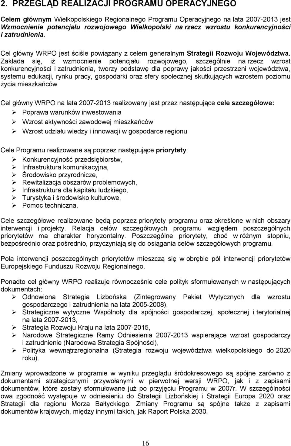 Zakłada się, iż wzmocnienie potencjału rozwojowego, szczególnie na rzecz wzrost konkurencyjności i zatrudnienia, tworzy podstawę dla poprawy jakości przestrzeni województwa, systemu edukacji, rynku