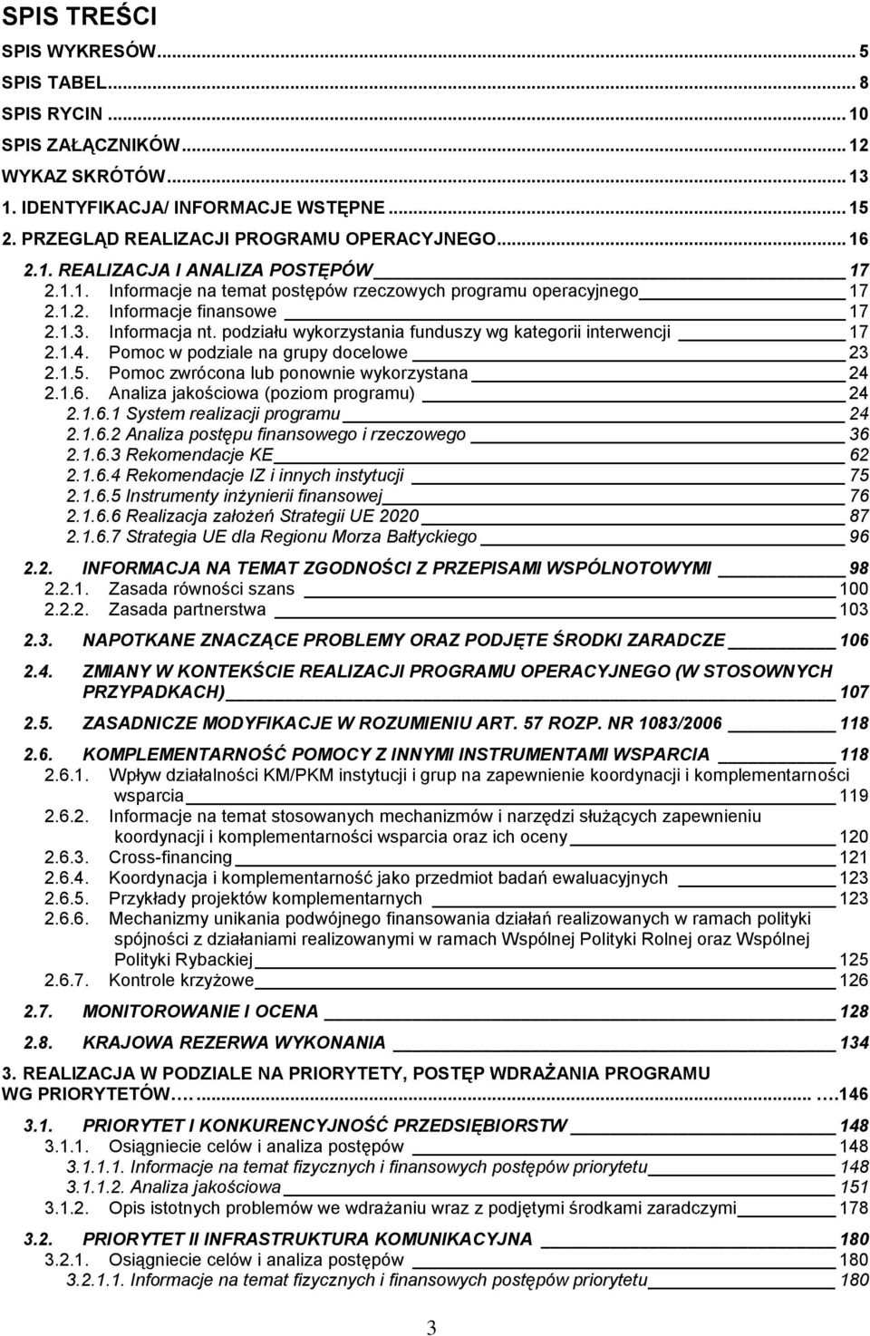 podziału wykorzystania funduszy wg kategorii interwencji 17 2.1.4. Pomoc w podziale na grupy docelowe 23 2.1.5. Pomoc zwrócona lub ponownie wykorzystana 24 2.1.6.