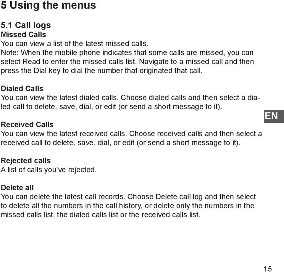 Navigate to a missed call and then press the Dial key to dial the number that originated that call. Dialed Calls You can view the latest dialed calls.