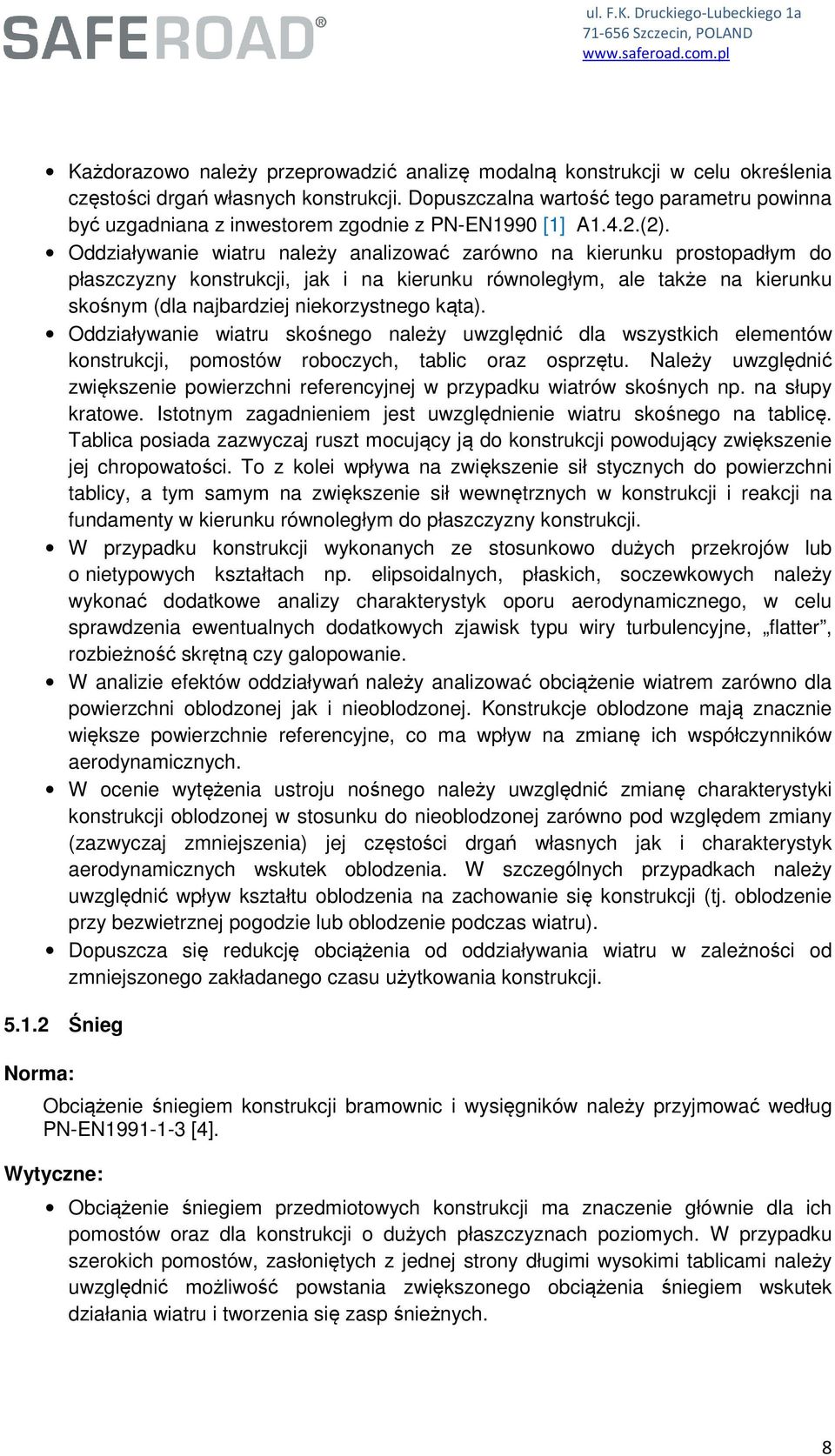Oddziaływanie wiatru należy analizować zarówno na kierunku prostopadłym do płaszczyzny konstrukcji, jak i na kierunku równoległym, ale także na kierunku skośnym (dla najbardziej niekorzystnego kąta).