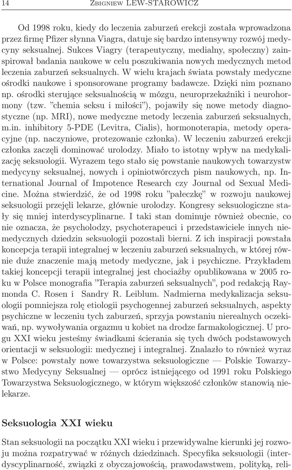 W wielu krajach świata powstały medyczne ośrodki naukowe i sponsorowane programy badawcze. Dzięki nim poznano np. ośrodki sterujące seksualnością w mózgu, neuroprzekaźniki i neurohormony (tzw.