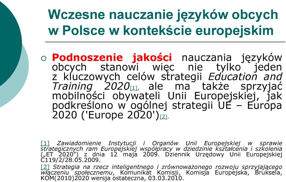 [1] Zawiadomienie Instytucji i Organów Unii Europejskiej w sprawie strategicznych ram Europejskiej współpracy w dziedzinie kształcenia i szkolenia ( ET 2020 ) z dnia 12 maja