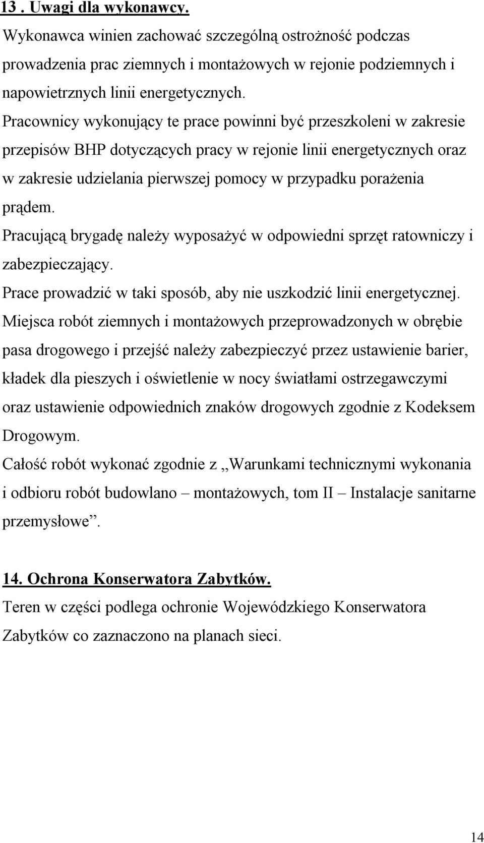 prądem. Pracującą brygadę należy wyposażyć w odpowiedni sprzęt ratowniczy i zabezpieczający. Prace prowadzić w taki sposób, aby nie uszkodzić linii energetycznej.