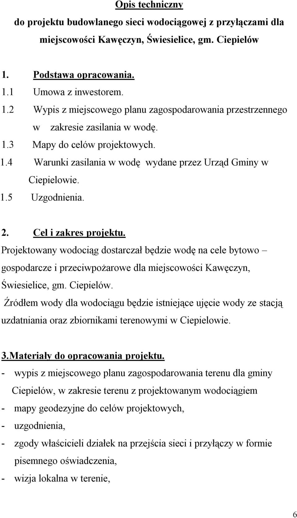 1.5 Uzgodnienia. 2. Cel i zakres projektu. Projektowany wodociąg dostarczał będzie wodę na cele bytowo gospodarcze i przeciwpożarowe dla miejscowości Kawęczyn, Świesielice, gm. Ciepielów.