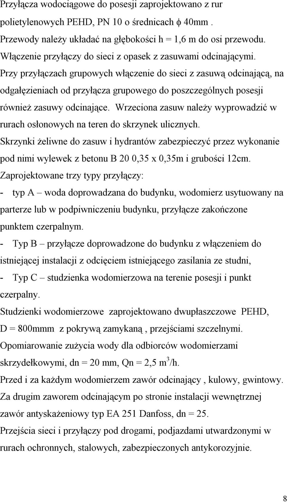 Przy przyłączach grupowych włączenie do sieci z zasuwą odcinającą, na odgałęzieniach od przyłącza grupowego do poszczególnych posesji również zasuwy odcinające.