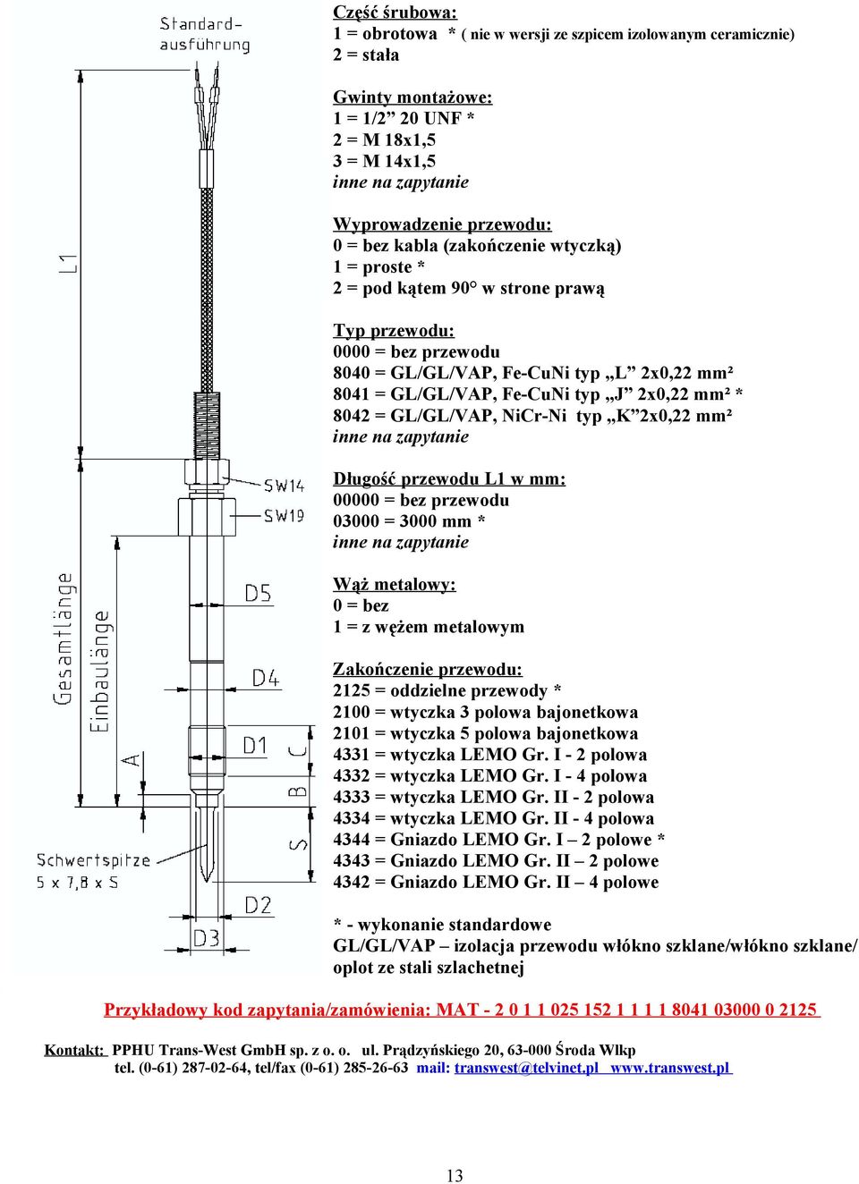 8042 = GL/GL/VAP, NiCr-Ni typ K 2x0,22 mm² inne na zapytanie Długość przewodu L1 w mm: 00000 = bez przewodu 03000 = 3000 mm * inne na zapytanie Wąż metalowy: 0 = bez 1 = z wężem metalowym Zakończenie