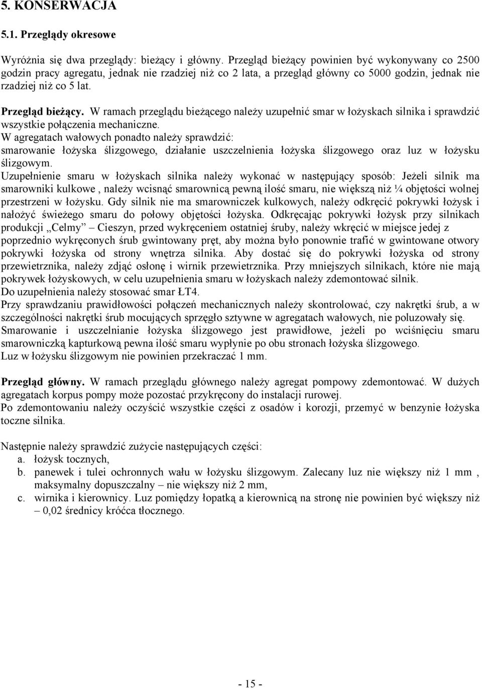 W ramach przeglądu bieżącego należy uzupełnić smar w łożyskach silnika i sprawdzić wszystkie połączenia mechaniczne.