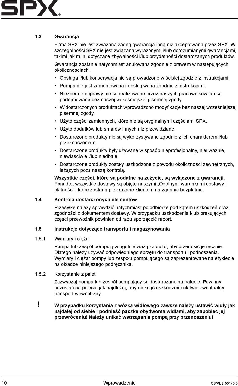 Pompa nie jest zamontowana i obsługiwana zgodnie z instrukcjami. Niezbędne naprawy nie są realizowane przez naszych pracowników lub są podejmowane bez naszej wcześniejszej pisemnej zgody.