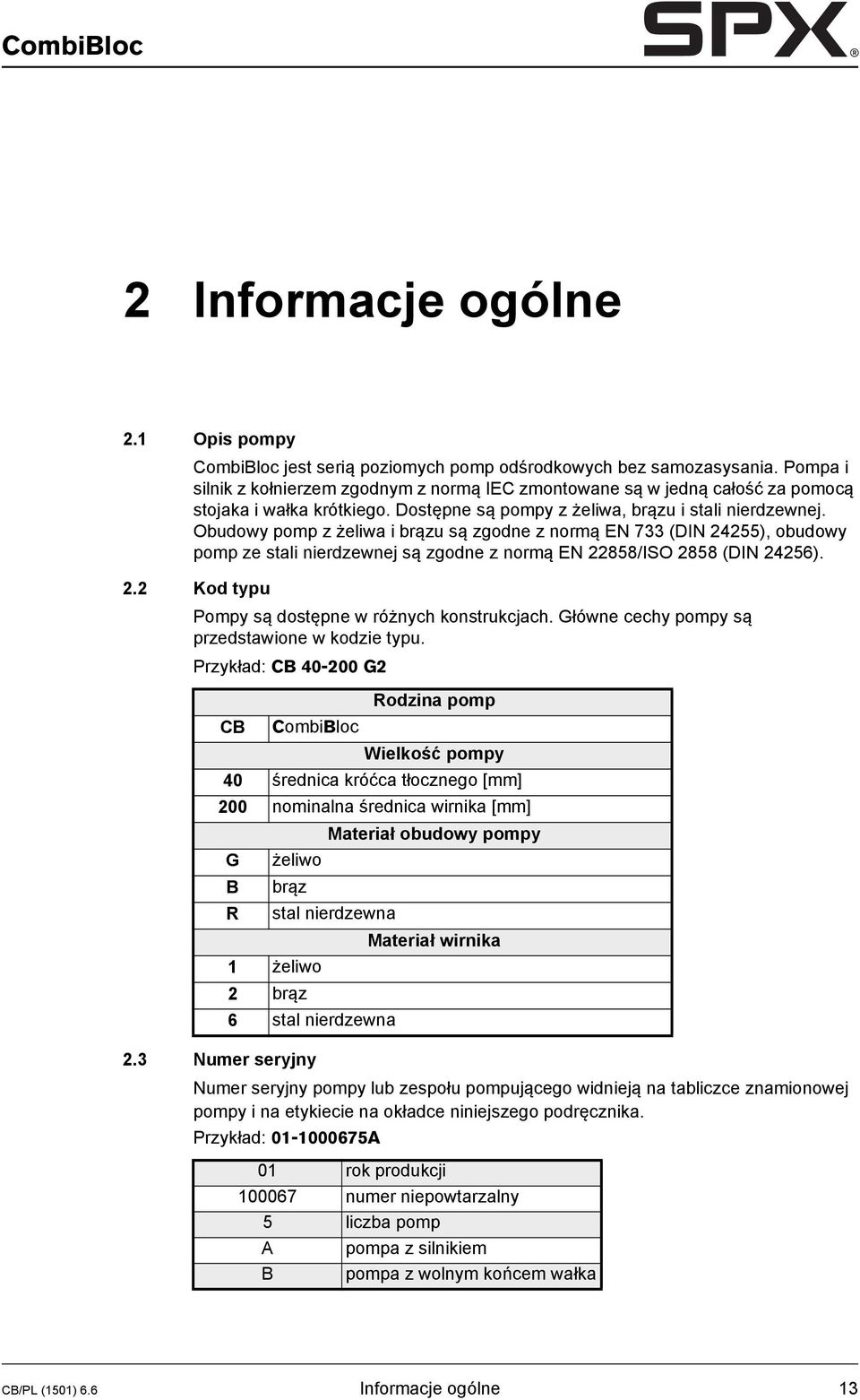 Obudowy pomp z żeliwa i brązu są zgodne z normą EN 733 (DIN 24255), obudowy pomp ze stali nierdzewnej są zgodne z normą EN 22858/ISO 2858 (DIN 24256). 2.2 Kod typu Pompy są dostępne w różnych konstrukcjach.