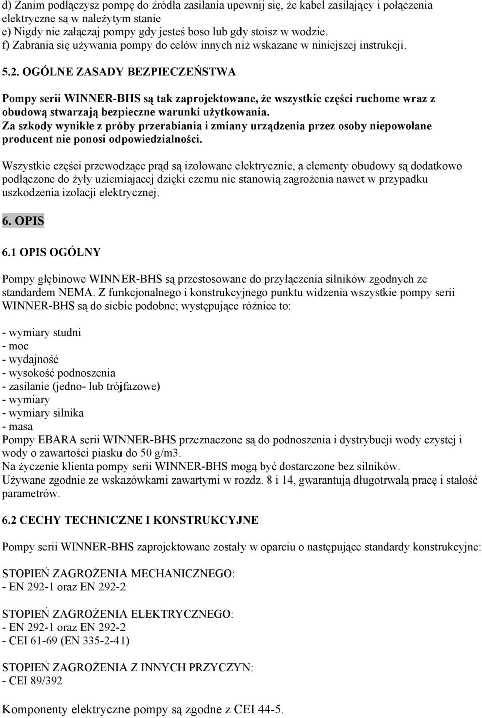 OGÓLNE ZASADY BEZPIECZEŃSTWA Pompy serii WINNER-BHS są tak zaprojektowane, że wszystkie części ruchome wraz z obudową stwarzają bezpieczne warunki użytkowania.