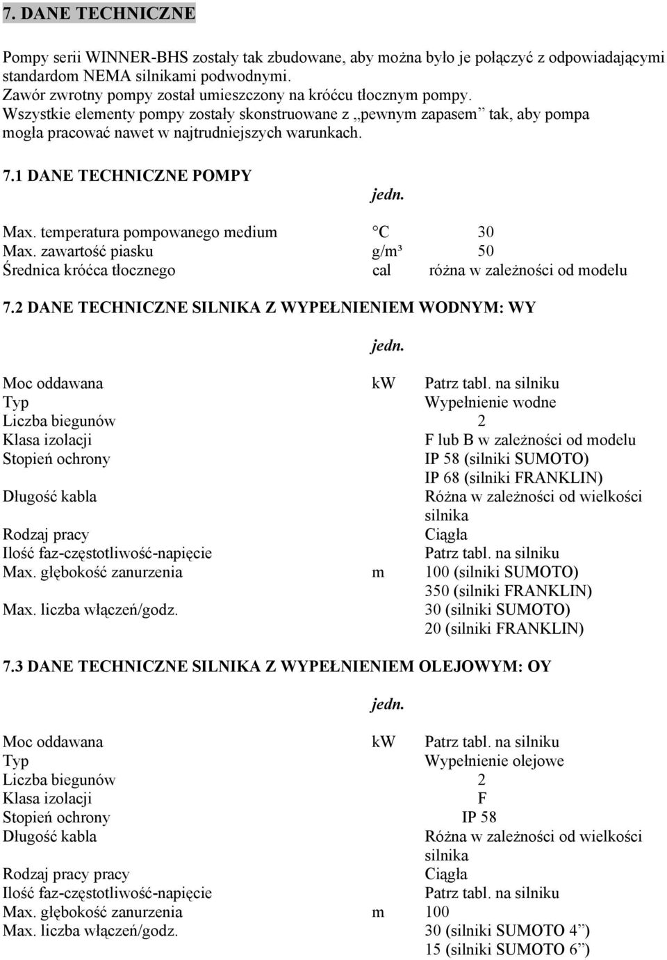 1 DANE TECHNICZNE POMPY jedn. Max. temperatura pompowanego medium C 30 Max. zawartość piasku g/m³ 50 Średnica króćca tłocznego cal różna w zależności od modelu 7.