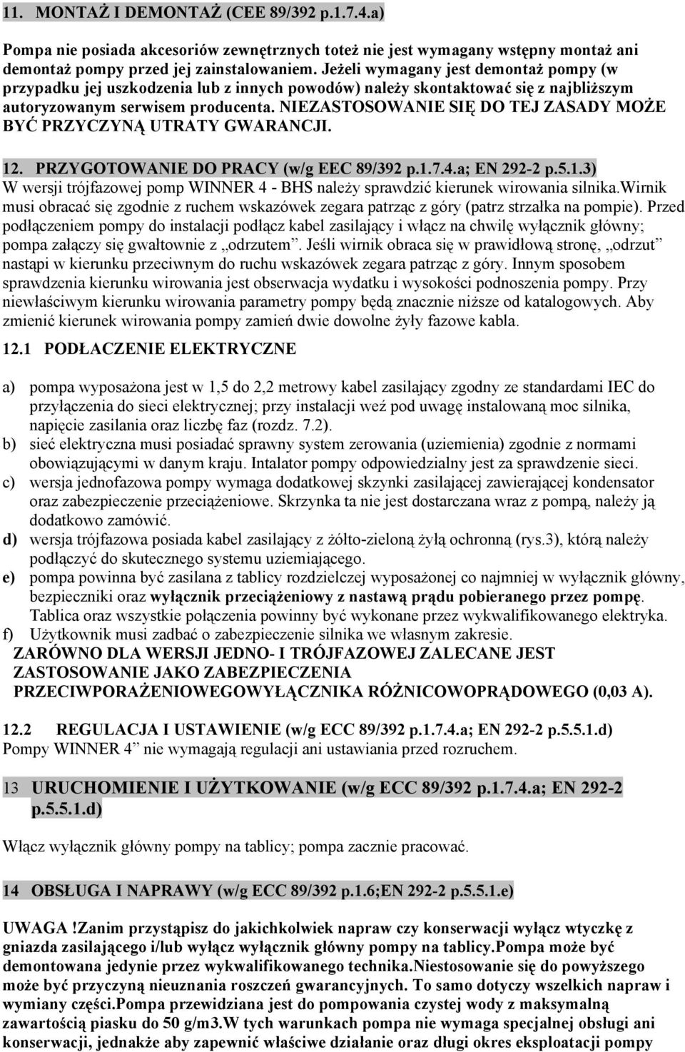 NIEZASTOSOWANIE SIĘ DO TEJ ZASADY MOŻE BYĆ PRZYCZYNĄ UTRATY GWARANCJI. 12. PRZYGOTOWANIE DO PRACY (w/g EEC 89/392 p.1.7.4.a; EN 292-2 p.5.1.3) W wersji trójfazowej pomp WINNER 4 - BHS należy sprawdzić kierunek wirowania silnika.