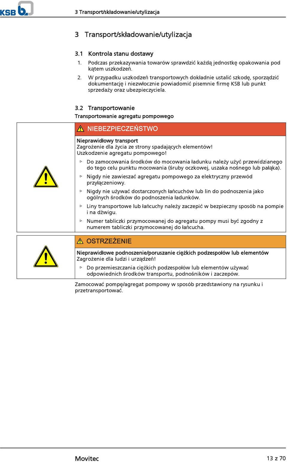 2 Transportowanie Transportowanie agregatu pompowego NIEBEZPIECZEŃSTWO Nieprawidłowy transport Zagrożenie dla życia ze strony spadających elementów! Uszkodzenie agregatu pompowego!