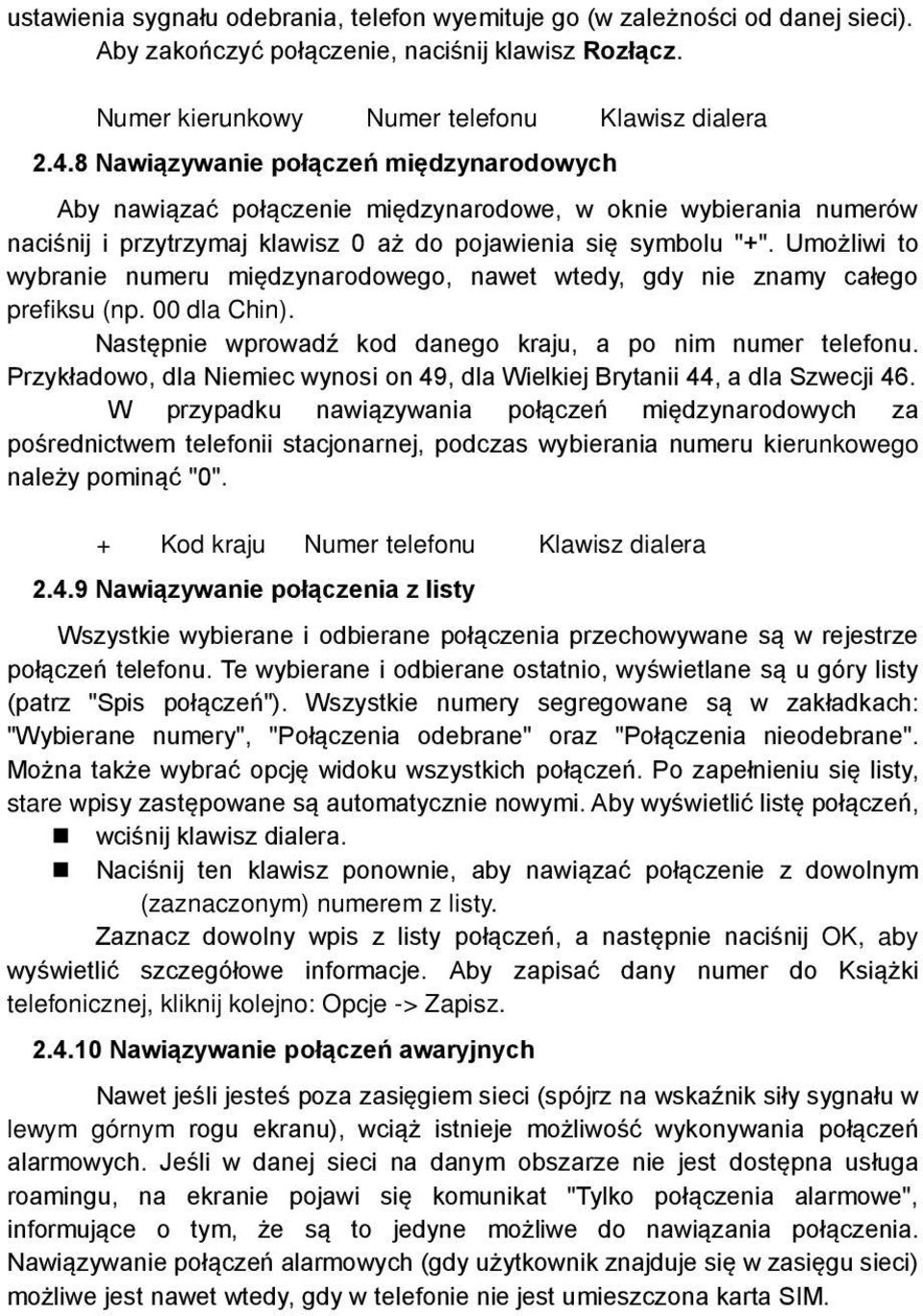 Umożliwi to wybranie numeru międzynarodowego, nawet wtedy, gdy nie znamy całego prefiksu (np. 00 dla Chin). Następnie wprowadź kod danego kraju, a po nim numer telefonu.