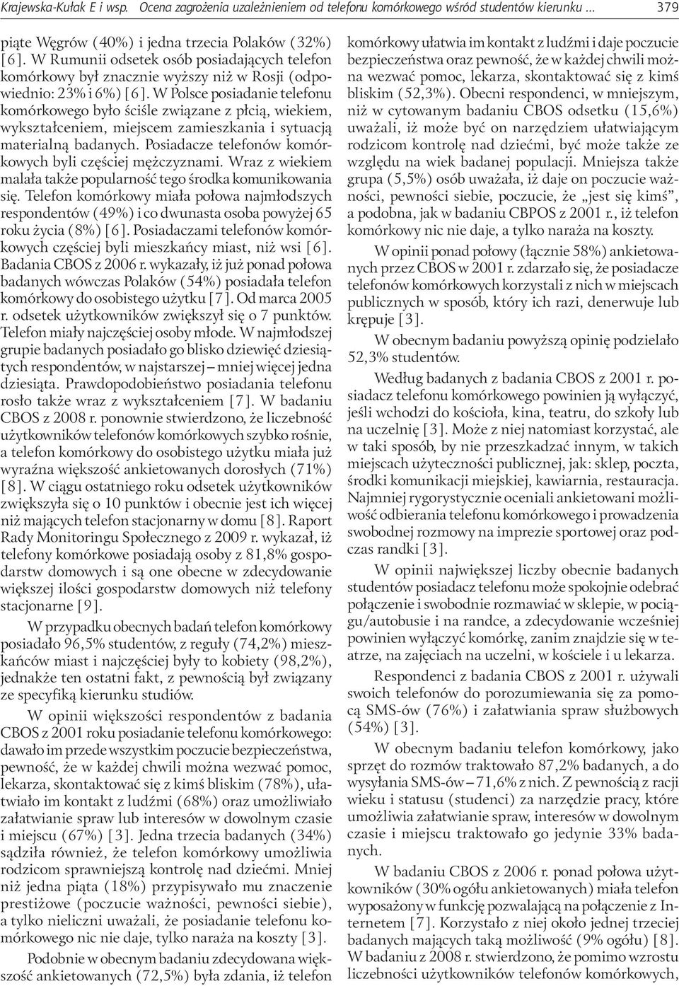 W Polsce posiadanie telefonu komórkowego było ściśle związane z płcią, wiekiem, wykształceniem, miejscem zamieszkania i sytuacją materialną badanych.