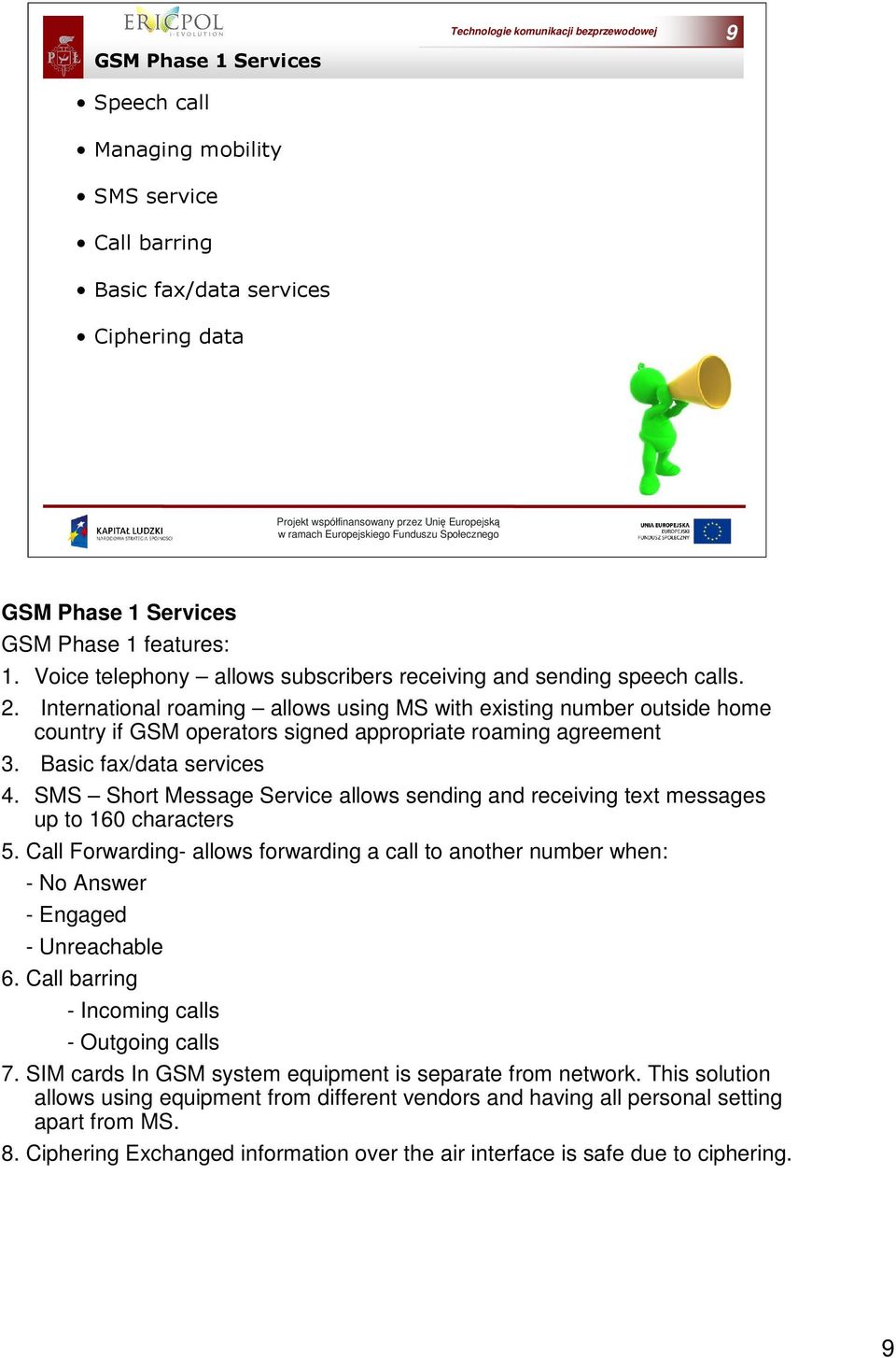 SMS Short Message Service allows sending and receiving text messages up to 160 characters 5. Call Forwarding- allows forwarding a call to another number when: - No Answer - Engaged - Unreachable 6.