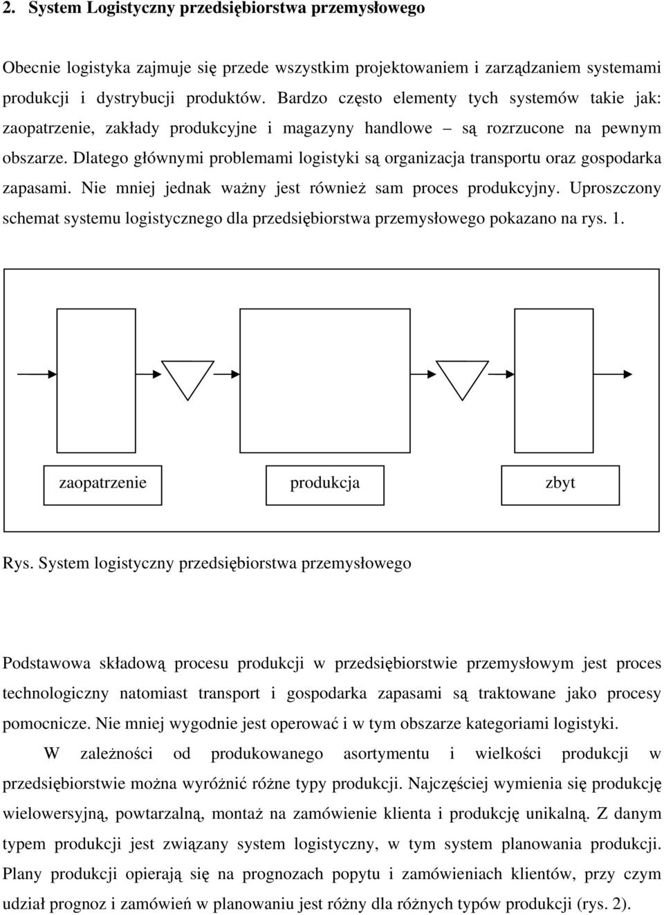 Dlatego głównymi problemami logistyki są organizacja transportu oraz gospodarka zapasami. Nie mniej jednak ważny jest również sam proces produkcyjny.