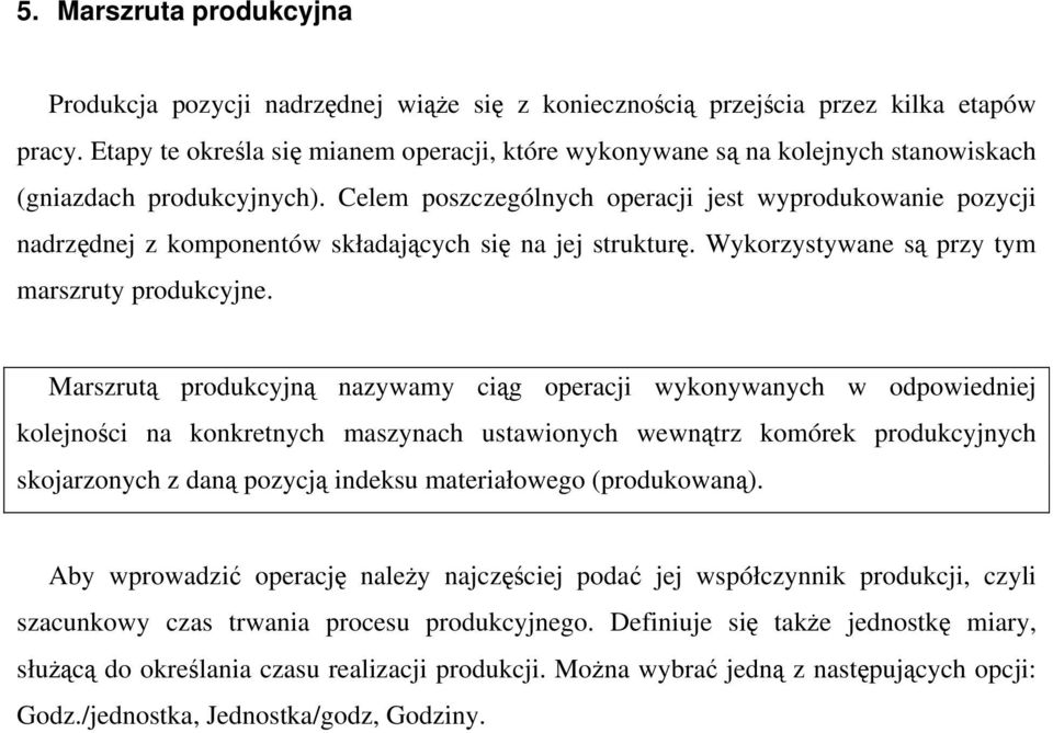 Celem poszczególnych operacji jest wyprodukowanie pozycji nadrzędnej z komponentów składających się na jej strukturę. Wykorzystywane są przy tym marszruty produkcyjne.