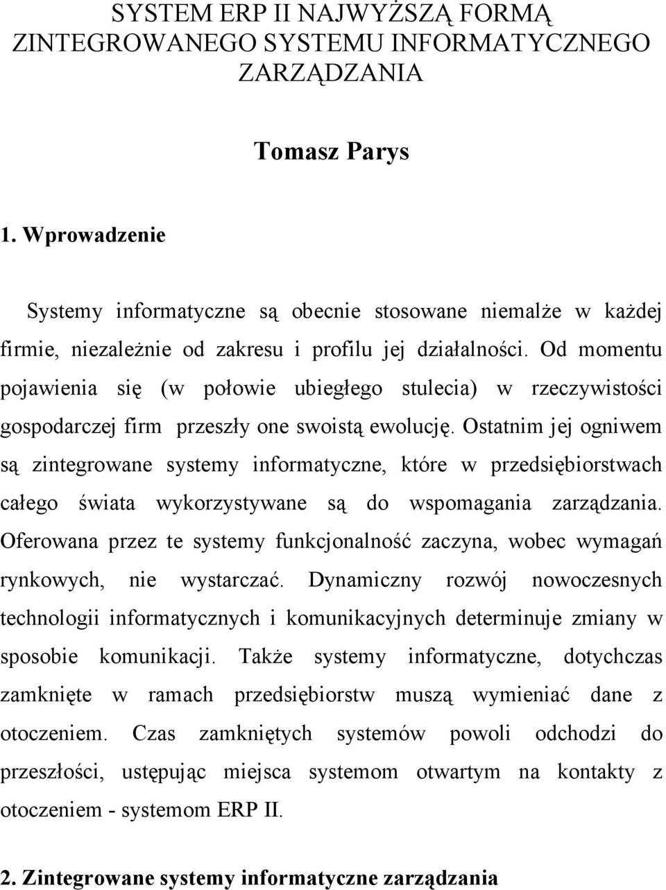 Od momentu pojawienia się (w połowie ubiegłego stulecia) w rzeczywistości gospodarczej firm przeszły one swoistą ewolucję.