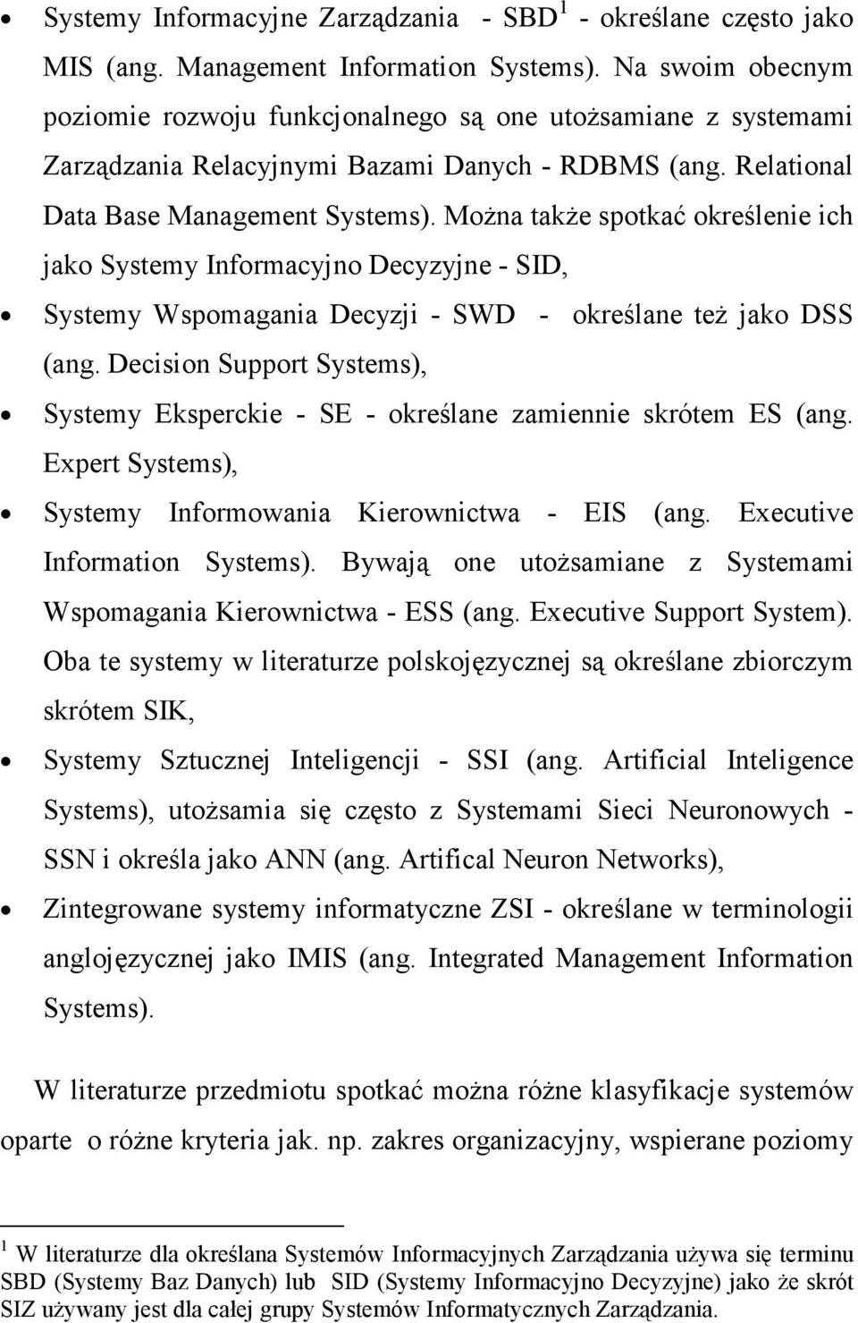 MoŜna takŝe spotkać określenie ich jako Systemy Informacyjno Decyzyjne - SID, Systemy Wspomagania Decyzji - SWD - określane teŝ jako DSS (ang.