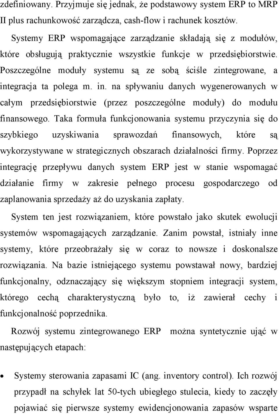 Poszczególne moduły systemu są ze sobą ściśle zintegrowane, a integracja ta polega m. in. na spływaniu danych wygenerowanych w całym przedsiębiorstwie (przez poszczególne moduły) do modułu finansowego.