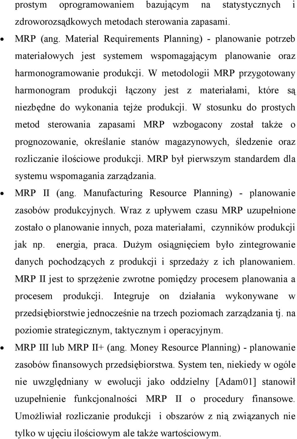 W metodologii MRP przygotowany harmonogram produkcji łączony jest z materiałami, które są niezbędne do wykonania tejŝe produkcji.