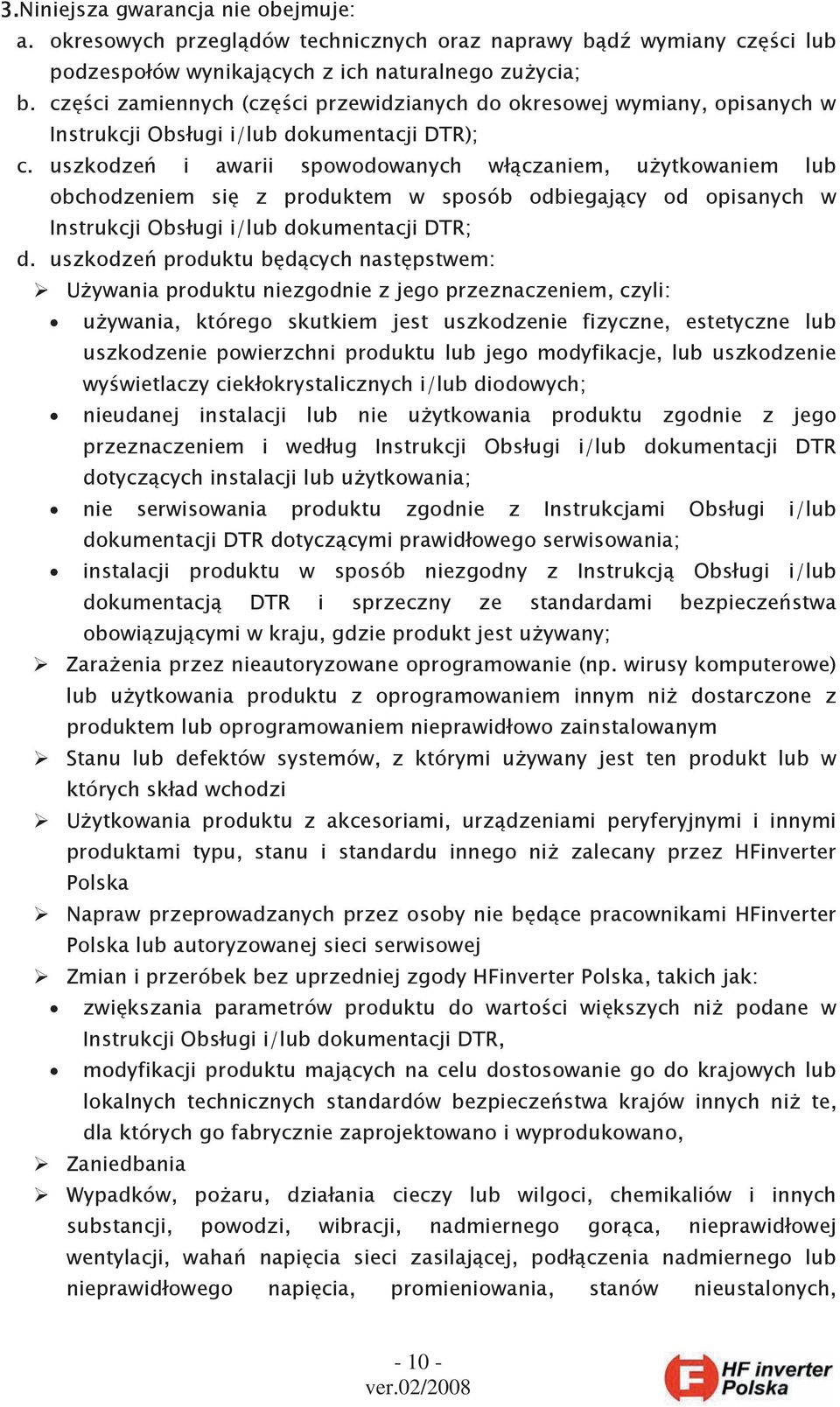 uszkodzeń i awarii spowodowanych włączaniem, użytkowaniem lub obchodzeniem się z produktem w sposób odbiegający od opisanych w Instrukcji Obsługi i/lub dokumentacji DTR; d.