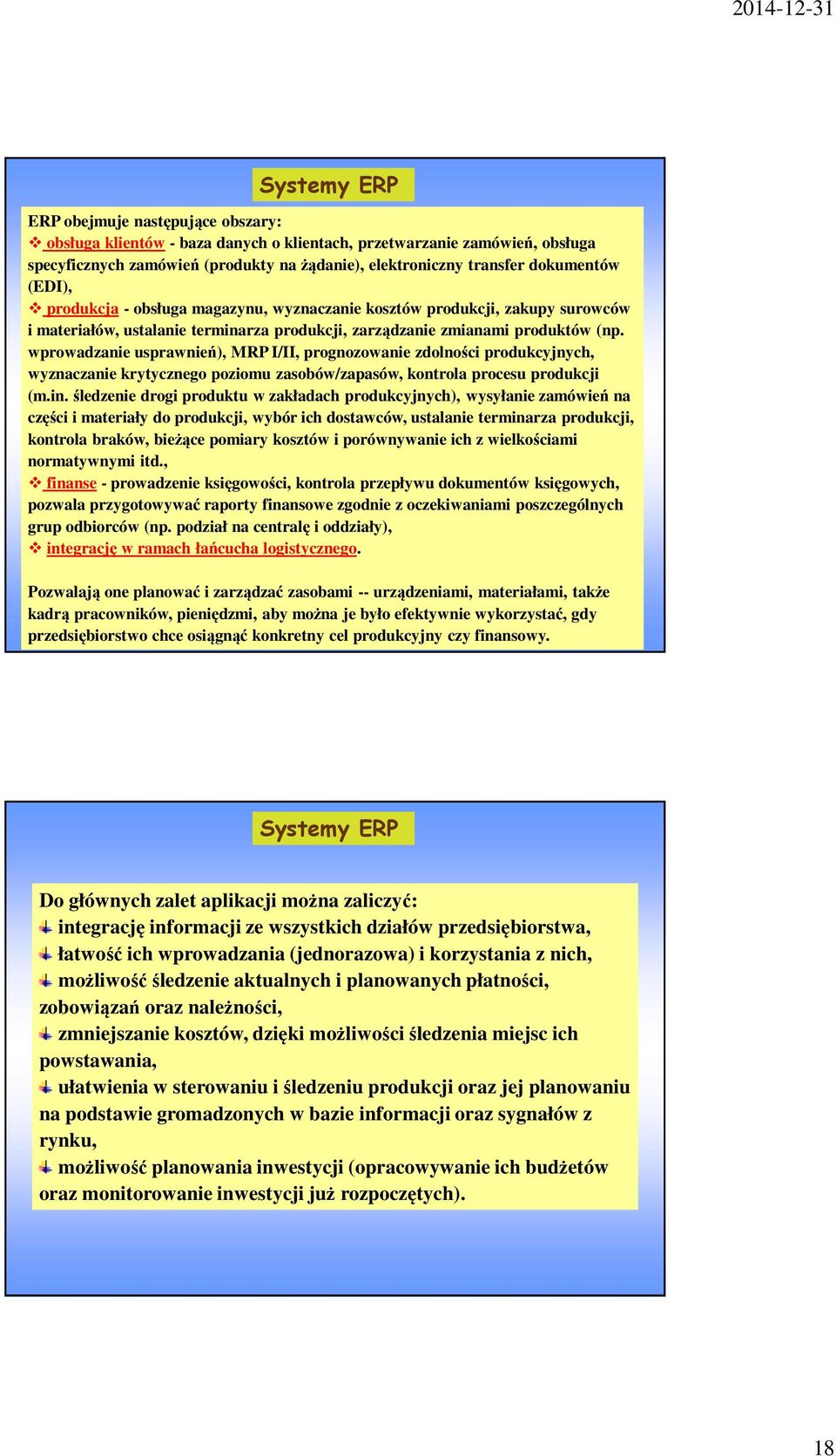 wprowadzanie usprawnień), MRP I/II, prognozowanie zdolności produkcyjnych, wyznaczanie krytycznego poziomu zasobów/zapasów, kontrola procesu produkcji (m.in.